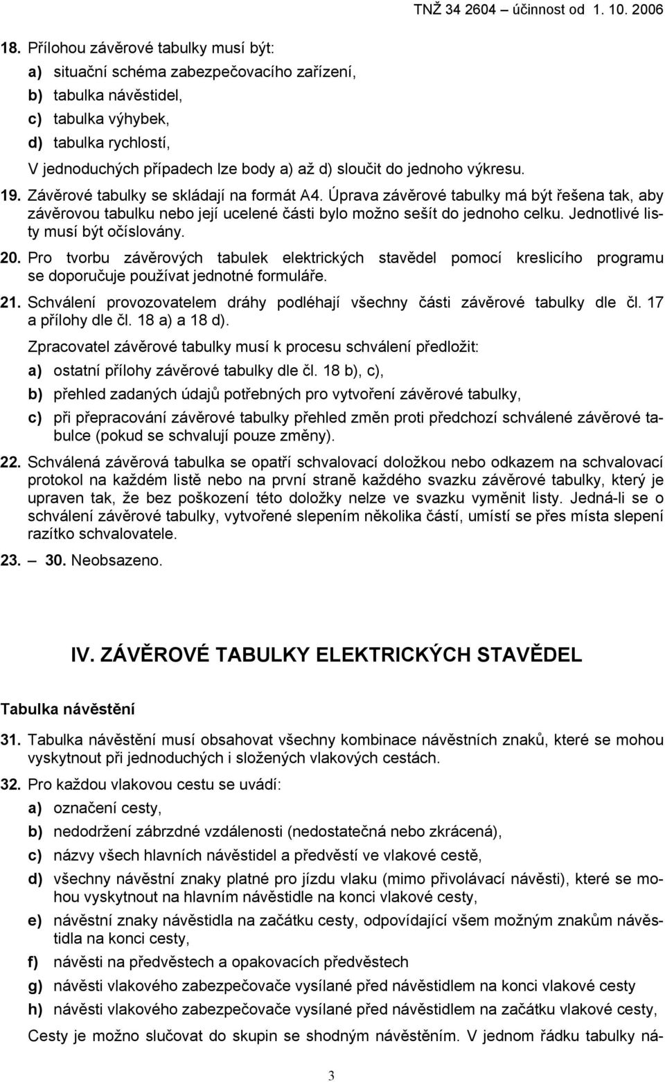 jednoho výkresu. 19. Závěrové tabulky se skládají na formát A4. Úprava závěrové tabulky má být řešena tak, aby závěrovou tabulku nebo její ucelené části bylo možno sešít do jednoho celku.
