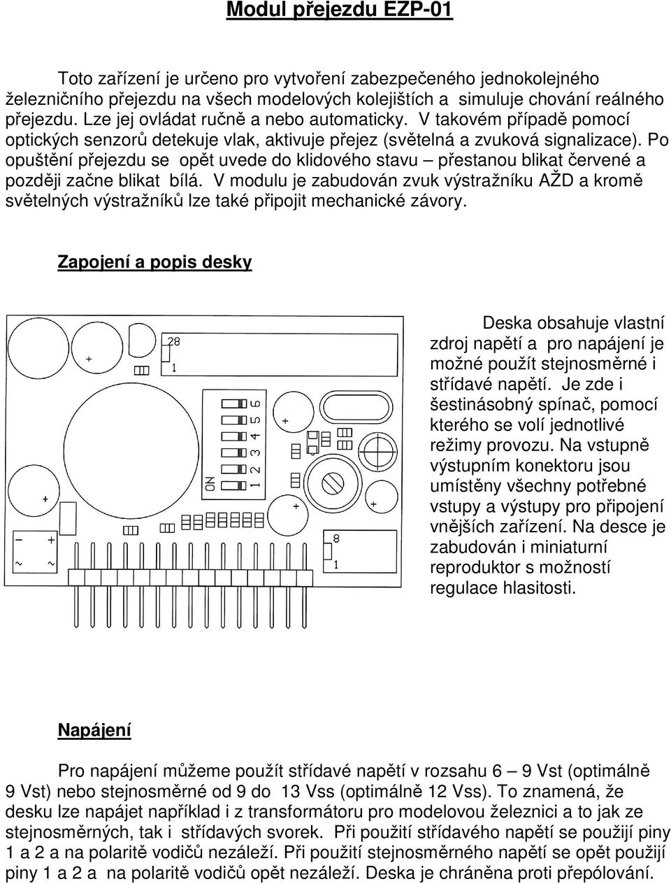 Po opuštění přejezdu se opět uvede do klidového stavu přestanou blikat červené a později začne blikat bílá.