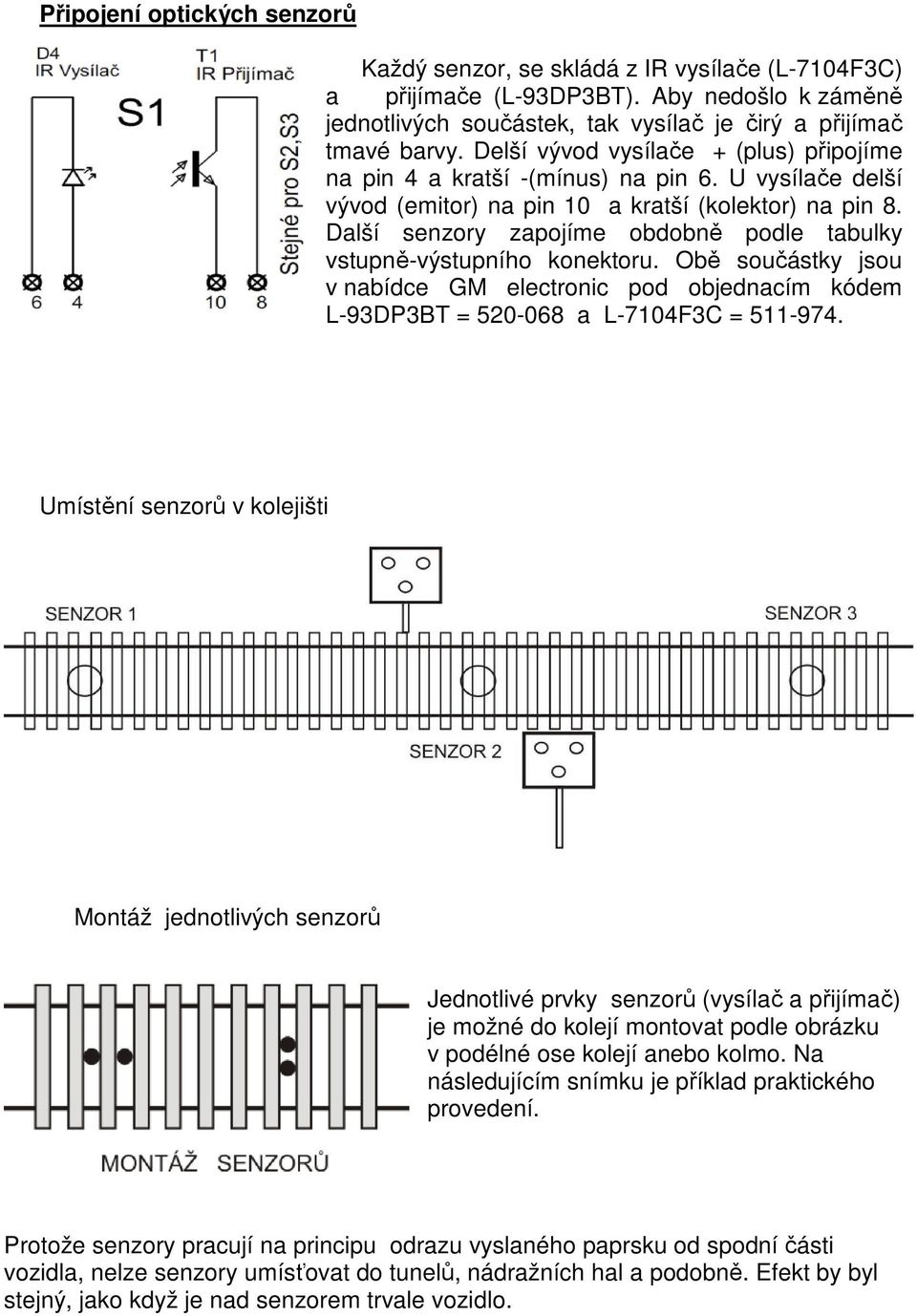 Další senzory zapojíme obdobně podle tabulky vstupně-výstupního konektoru. Obě součástky jsou v nabídce GM electronic pod objednacím kódem L-93DP3BT = 520-068 a L-7104F3C = 511-974.