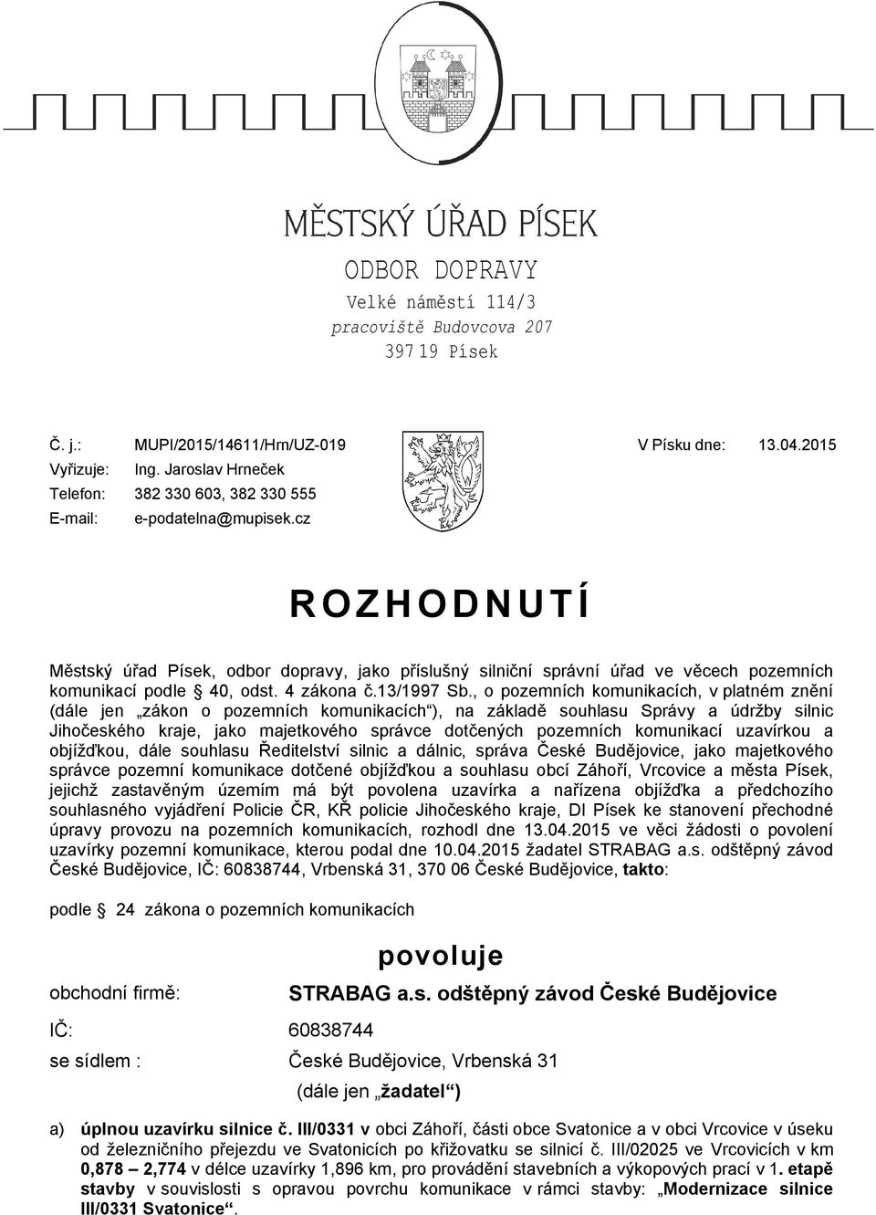 cz ROZHODNUTÍ Městský úřad Písek, odbor dopravy, jako příslušný silniční správní úřad ve věcech pozemních komunikací podle 40, odst. 4 zákona č.13/1997 Sb.