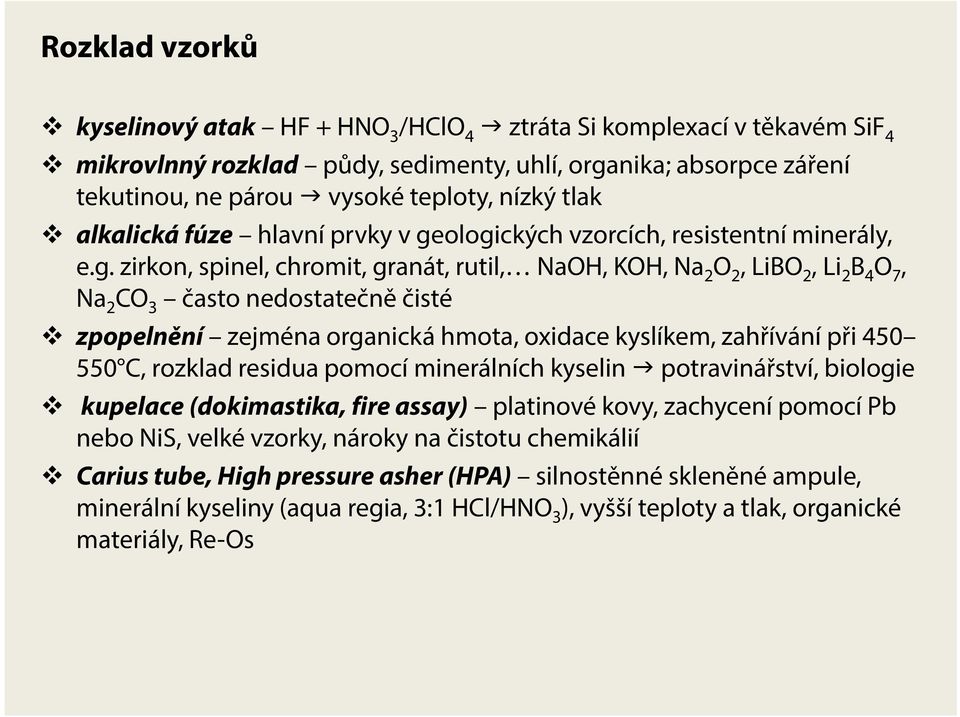 ologických vzorcích, resistentní minerály, e.g. zirkon, spinel, chromit, granát, rutil, NaOH, KOH, Na 2 O 2,LiBO 2, Li 2 B 4 O 7, Na 2 CO 3 často nedostatečně čisté zpopelnění zejména organická