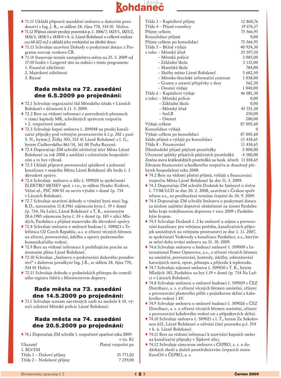 13 Schvaluje uzavření Dohody o poskytnutí dotace z Programu rozvoje venkova ČR. 71.14 Stanovuje termín zastupitelstva města na 25. 5.