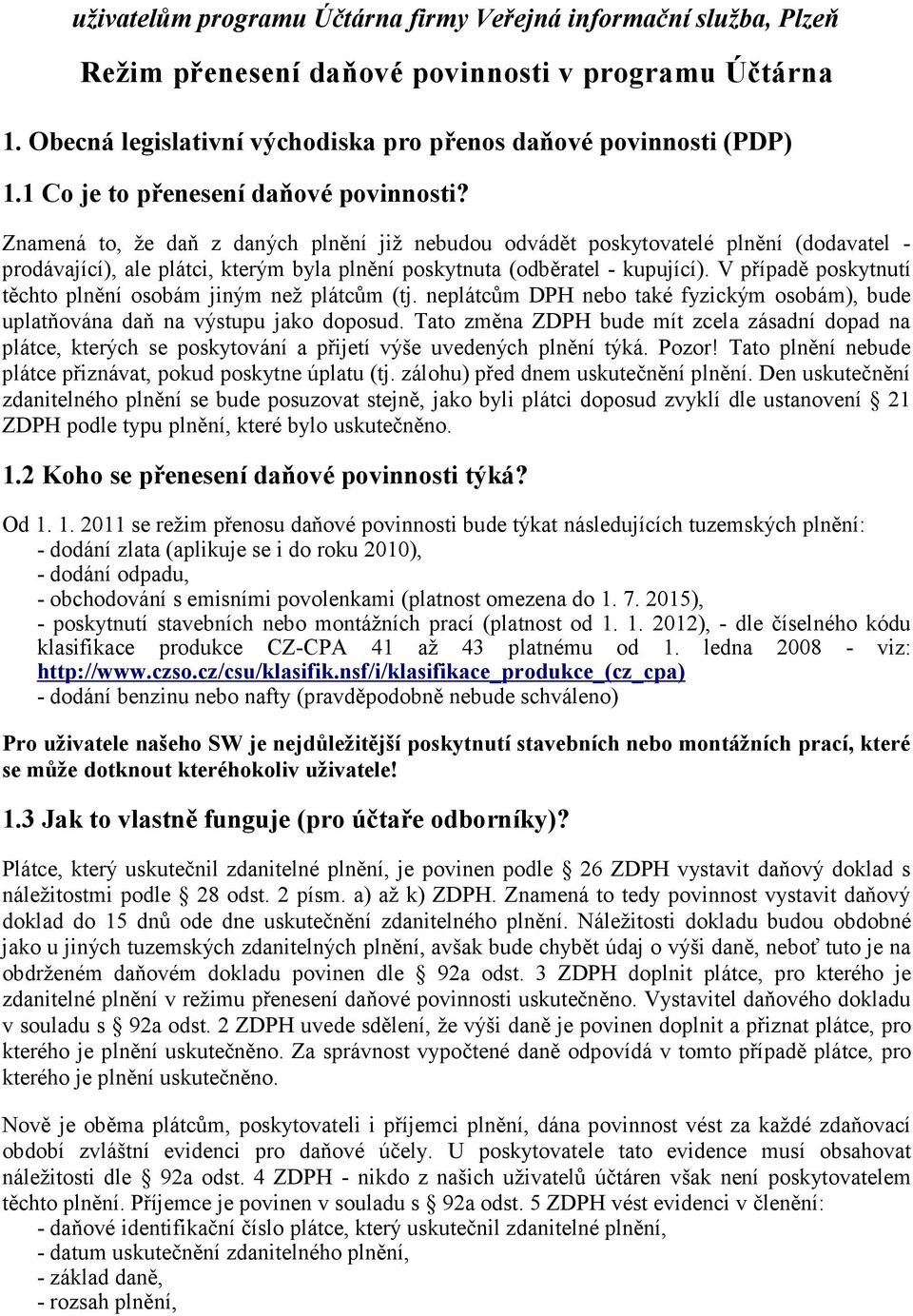 Znamená to, že daň z daných plnění již nebudou odvádět poskytovatelé plnění (dodavatel - prodávající), ale plátci, kterým byla plnění poskytnuta (odběratel - kupující).