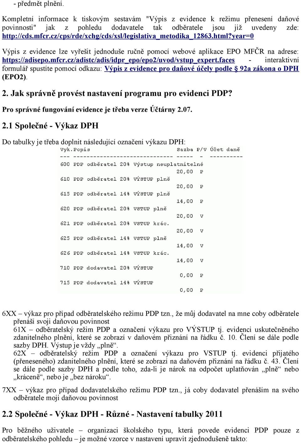 cz/adistc/adis/idpr_epo/epo2/uvod/vstup_expert.faces - interaktivní formulář spustíte pomocí odkazu: Výpis z evidence pro daňové účely podle 92a zákona o DPH (EPO2). 2.