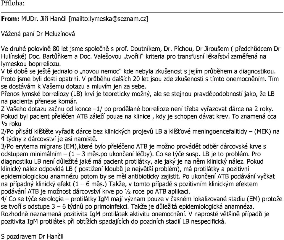 Proto jsme byli dosti opatrní. V průběhu dalších 20 let jsou zde zkušenosti s tímto onemocněním. Tím se dostávám k Vašemu dotazu a mluvím jen za sebe.