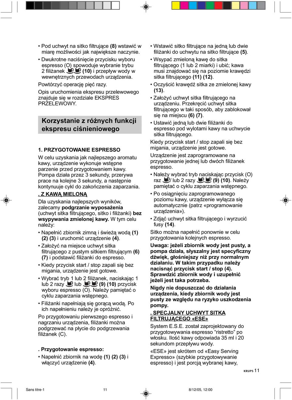 Opis uruchomienia ekspresu przelewowego znajduje się w rozdziale EKSPRES PRZELEWOWY. Korzystanie z różnych funkcji ekspresu ciśnieniowego 1.