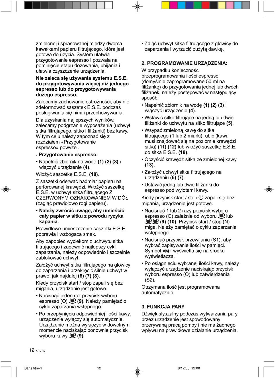 S.E. do przygotowywania więcej niż jednego espresso lub do przygotowywania dużego espresso. Zalecamy zachowanie ostrożności, aby nie zdeformować saszetek E.S.E. podczas posługiwania się nimi i przechowywania.