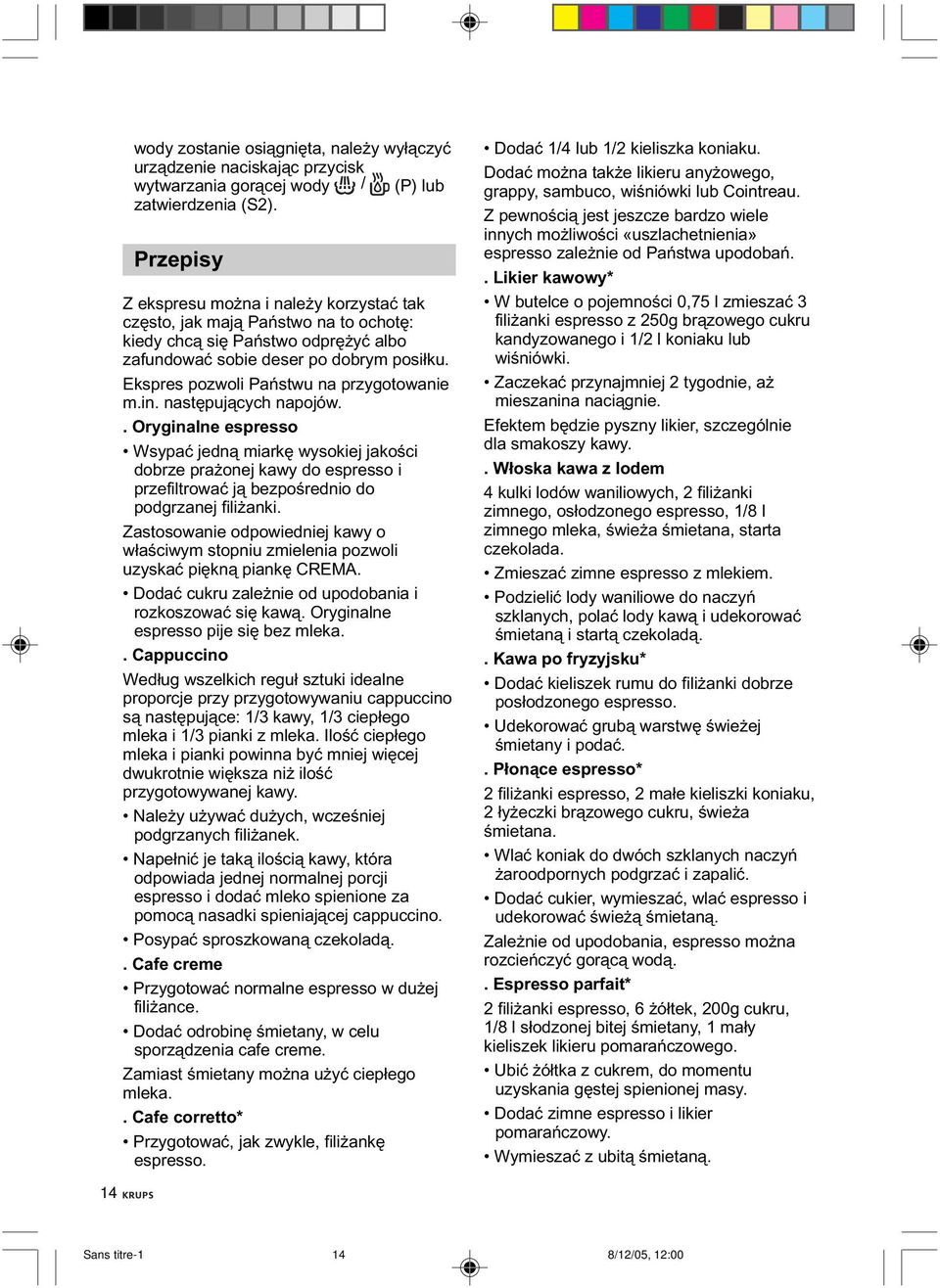 Ekspres pozwoli Państwu na przygotowanie m.in. następujących napojów.