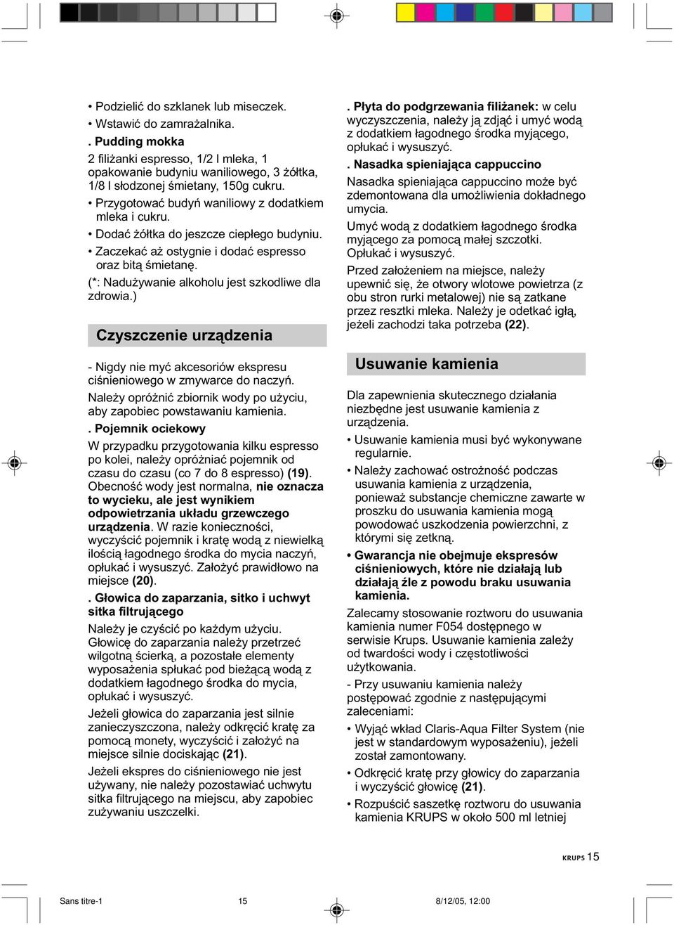 (*: Nadużywanie alkoholu jest szkodliwe dla zdrowia.) Czyszczenie urządzenia - Nigdy nie myć akcesoriów ekspresu ciśnieniowego w zmywarce do naczyń.