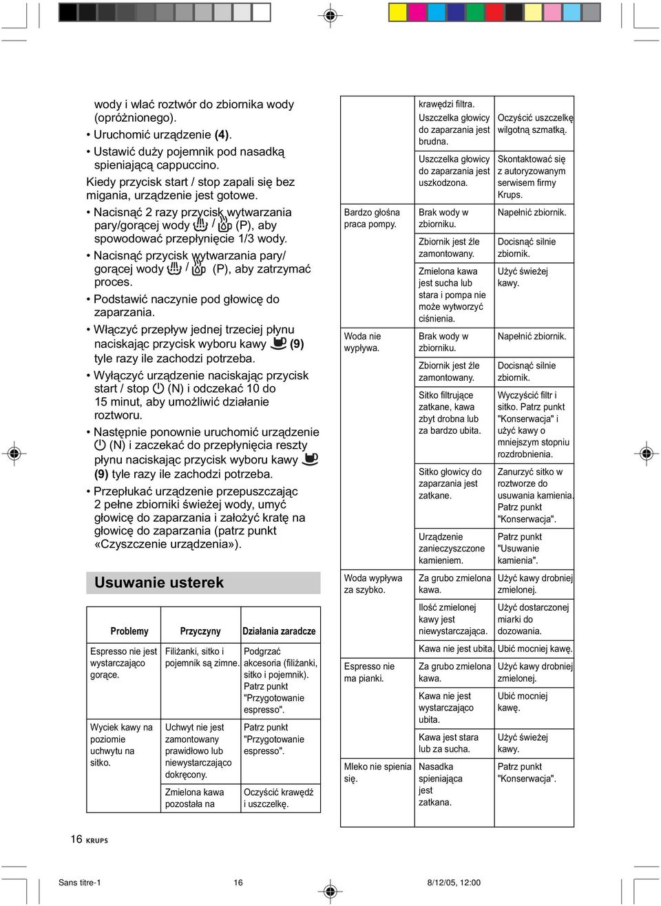 Nacisnąć przycisk wytwarzania pary/ gorącej wody / (P), aby zatrzymać proces. Podstawić naczynie pod głowicę do zaparzania.