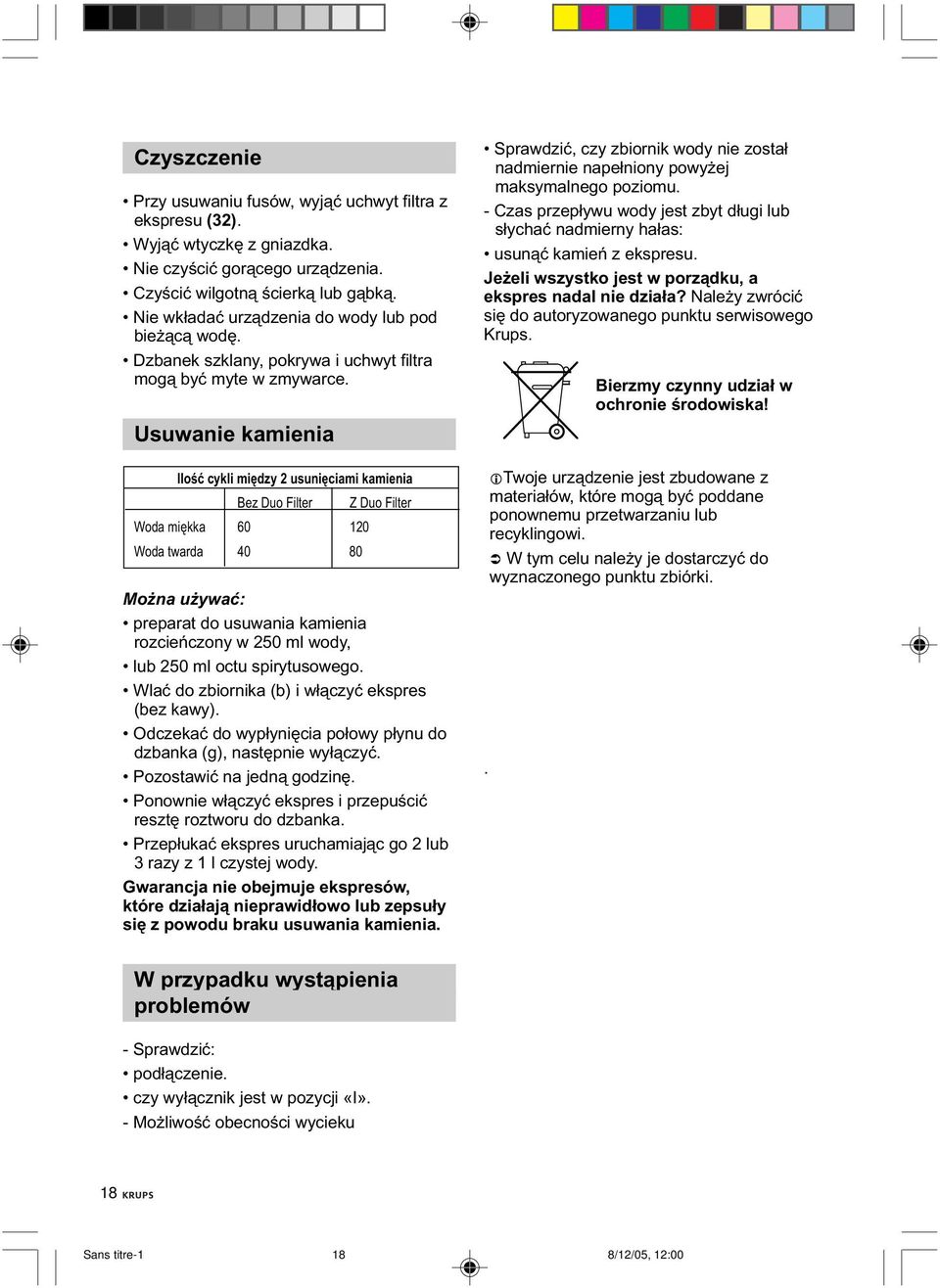 Usuwanie kamienia Ilość cykli między 2 usunięciami kamienia Bez Duo Filter Z Duo Filter Woda miękka 60 120 Woda twarda 40 80 Można używać: preparat do usuwania kamienia rozcieńczony w 250 ml wody,