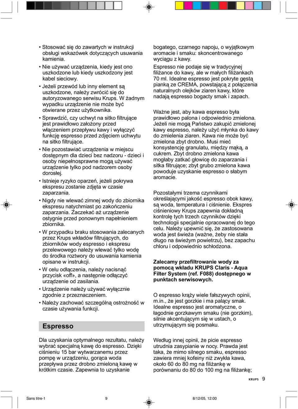 Sprawdzić, czy uchwyt na sitko filtrujące jest prawidłowo założony przed włączeniem przepływu kawy i wyłączyć funkcję espresso przed zdjęciem uchwytu na sitko filtrujące.