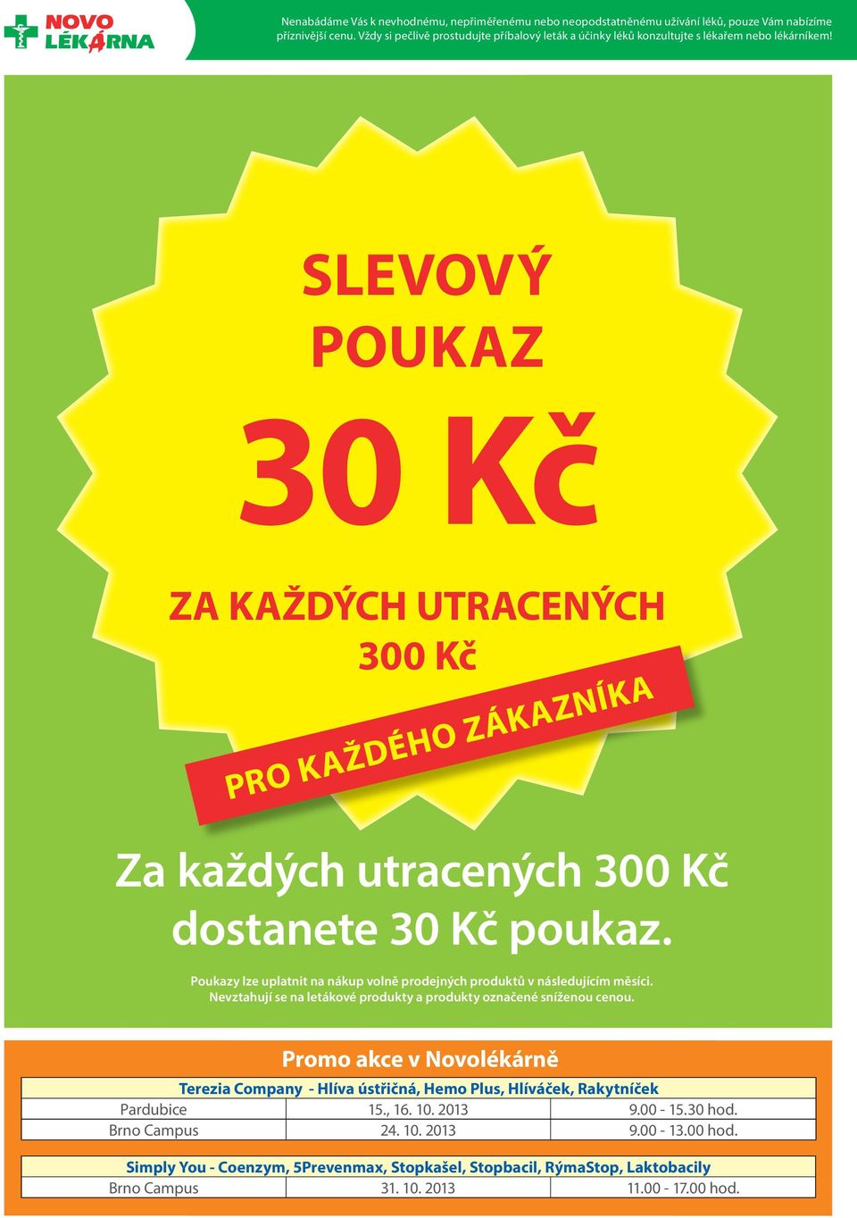 300 Kč dostanete poukaz. Poukazy lze uplatnit v následujícím měsíci. Nevztahují se na letákové produkty a produkty označené sníženou cenou.
