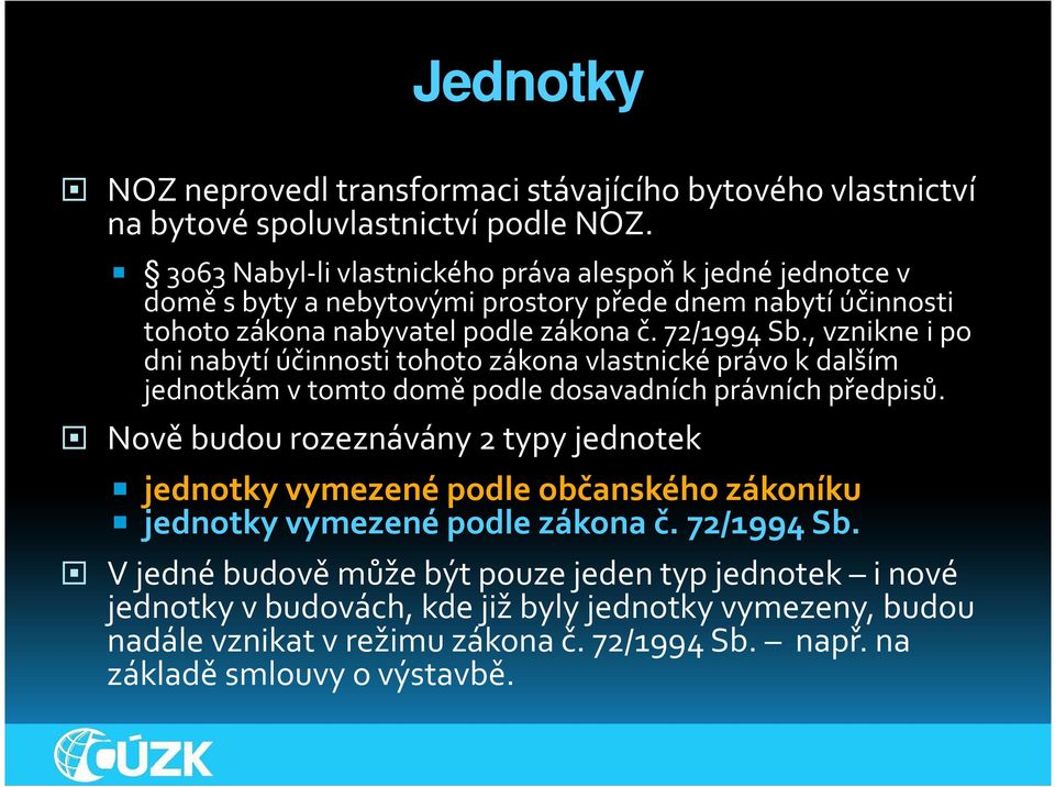 , vznikne i po dni nabytí účinnosti tohoto zákona vlastnické právo k dalším jednotkám v tomto domě podle dosavadních právních předpisů.