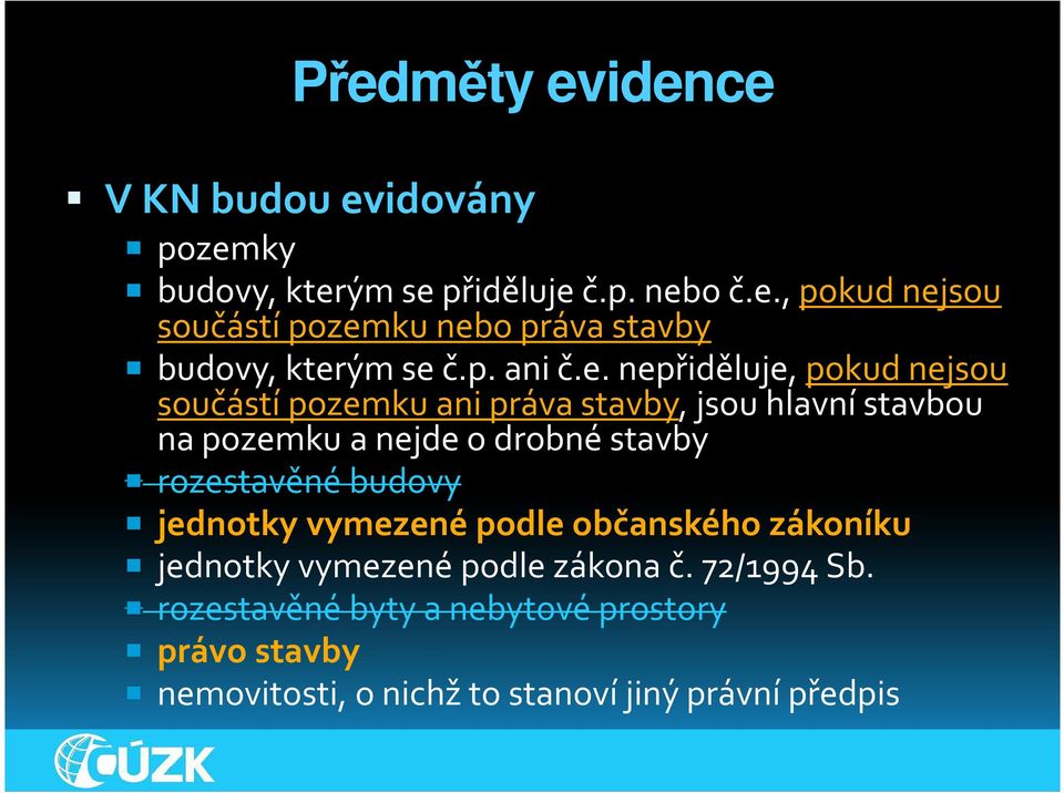 nepřiděluje, pokud nejsou součástí pozemku ani práva stavby, jsou hlavní stavbou na pozemku a nejde odrobné stavby