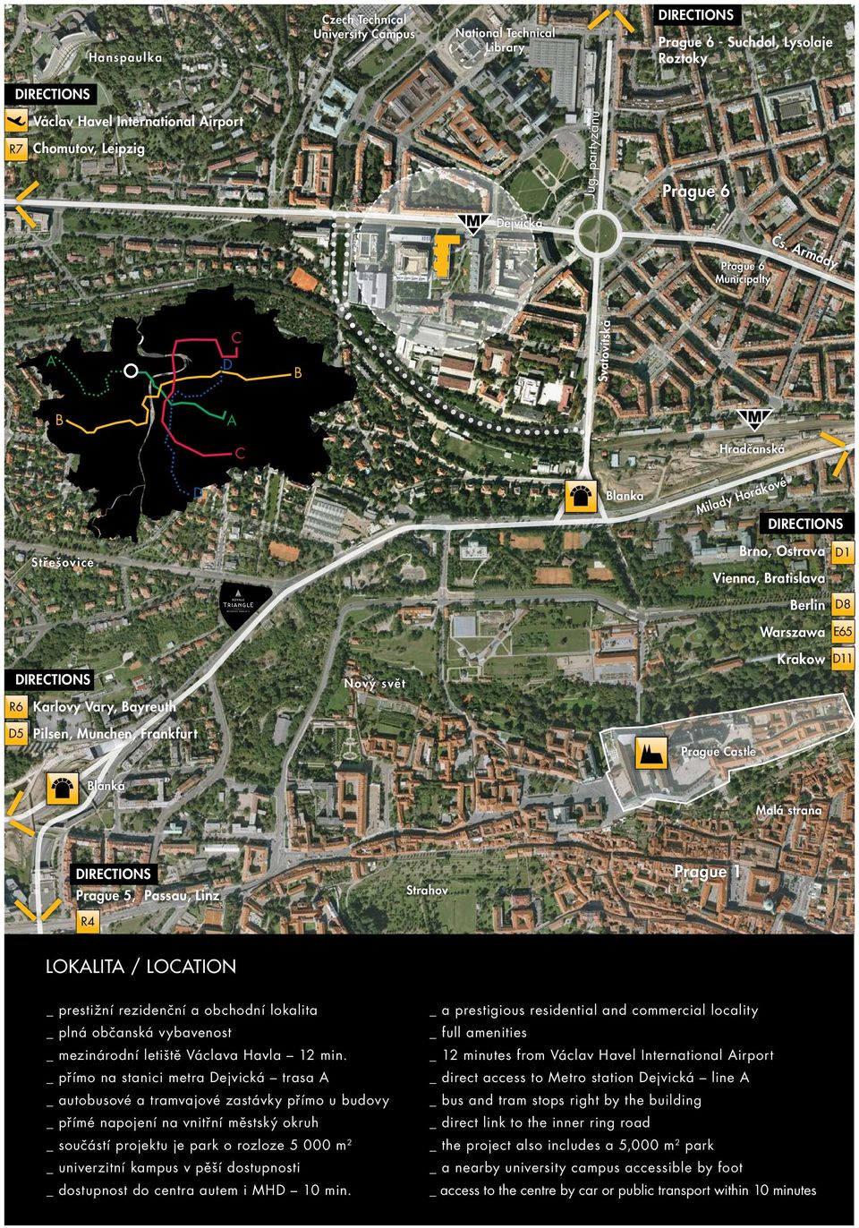 Armády A D C B Svatovítská B A C Hradčanská D Blanka Milady Horákové directions Střešovice Brno, Ostrava Vienna, Bratislava D1 Berlin D8 Warszawa E65 Krakow D11 directions Nový svět R6 Karlovy Vary,