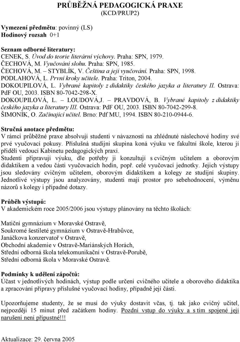 V rámci průběžné praxe absolvují studenti v návaznosti na zhlédnuté náslechové hodiny své prvé vyučovací pokusy.