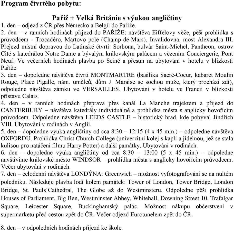 Přejezd místní dopravou do Latinské čtvrti: Sorbona, bulvár Saint-Michel, Pantheon, ostrov Cité s katedrálou Notre Dame a bývalým královským palácem a vězením Conciergerie, Pont Neuf.