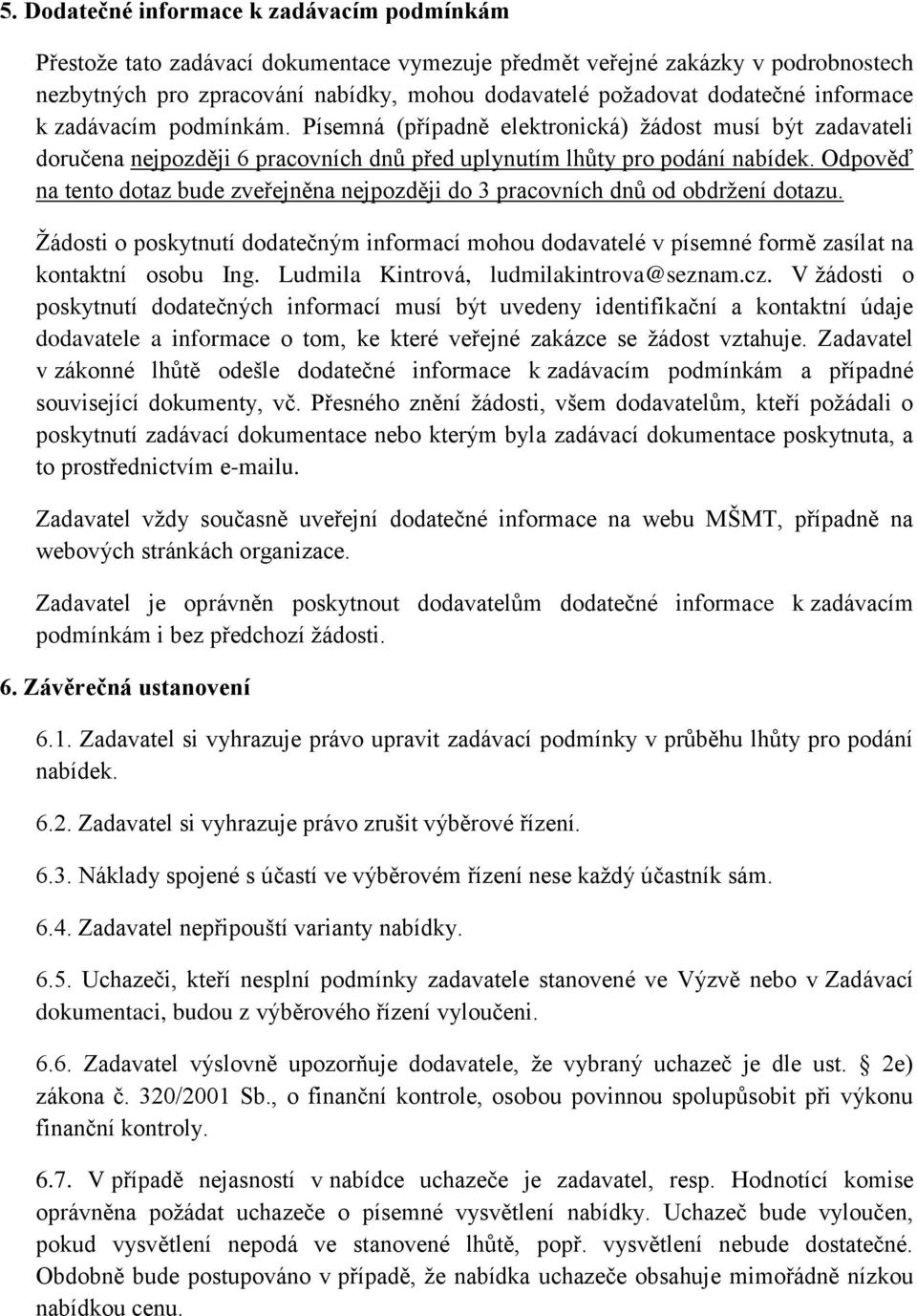 Odpověď na tento dotaz bude zveřejněna nejpozději do 3 pracovních dnů od obdržení dotazu. Žádosti o poskytnutí dodatečným informací mohou dodavatelé v písemné formě zasílat na kontaktní osobu Ing.