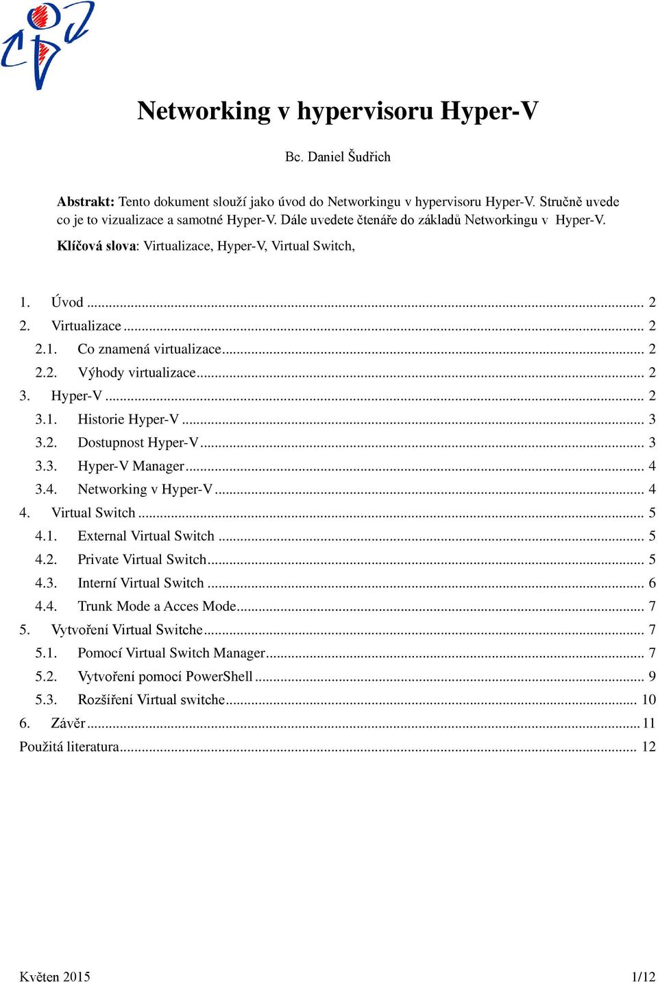 .. 2 3. Hyper-V... 2 3.1. Historie Hyper-V... 3 3.2. Dostupnost Hyper-V... 3 3.3. Hyper-V Manager... 4 3.4. Networking v Hyper-V... 4 4. Virtual Switch... 5 4.1. External Virtual Switch... 5 4.2. Private Virtual Switch.