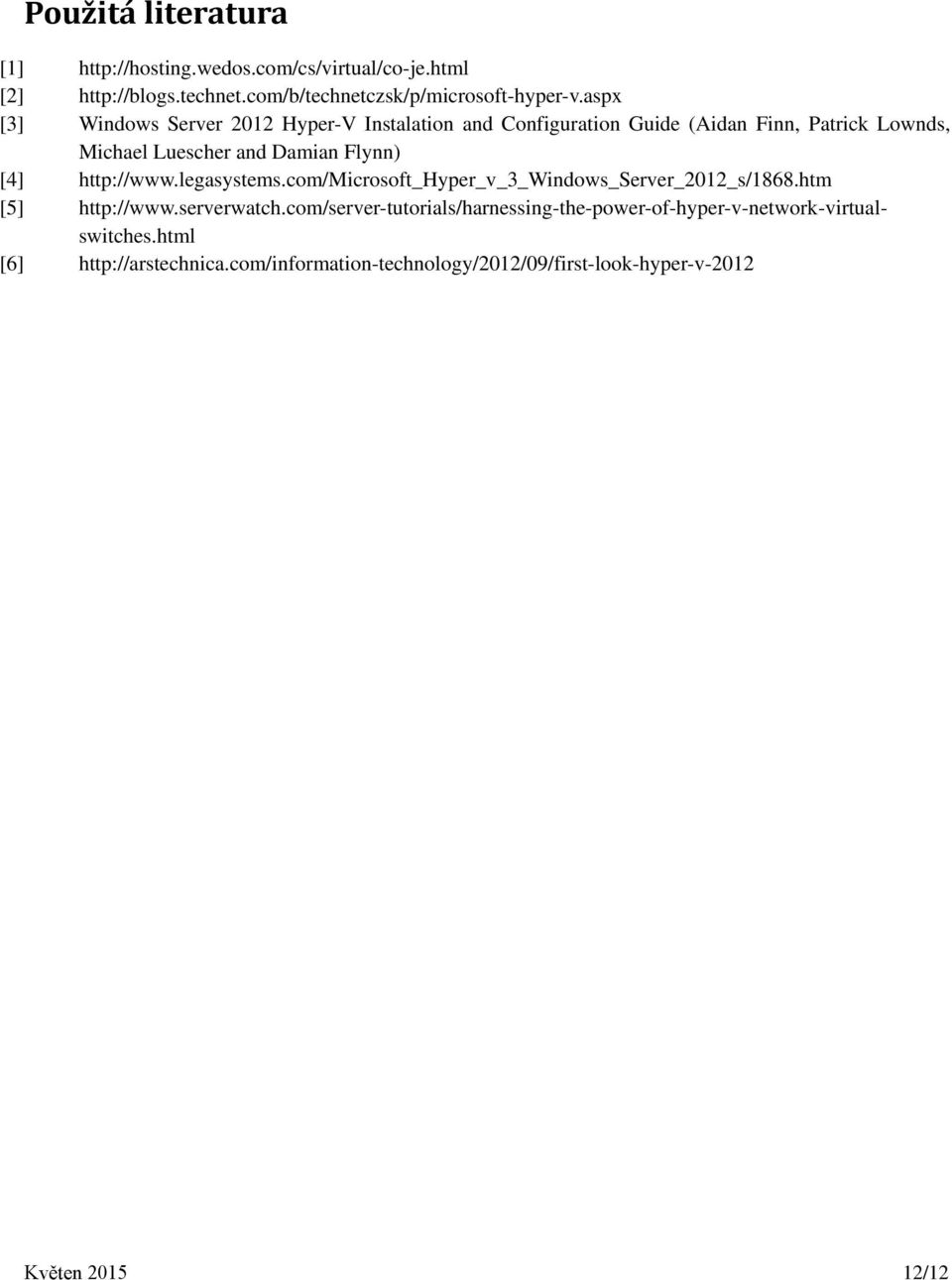 [4] http://www.legasystems.com/microsoft_hyper_v_3_windows_server_2012_s/1868.htm [5] http://www.serverwatch.