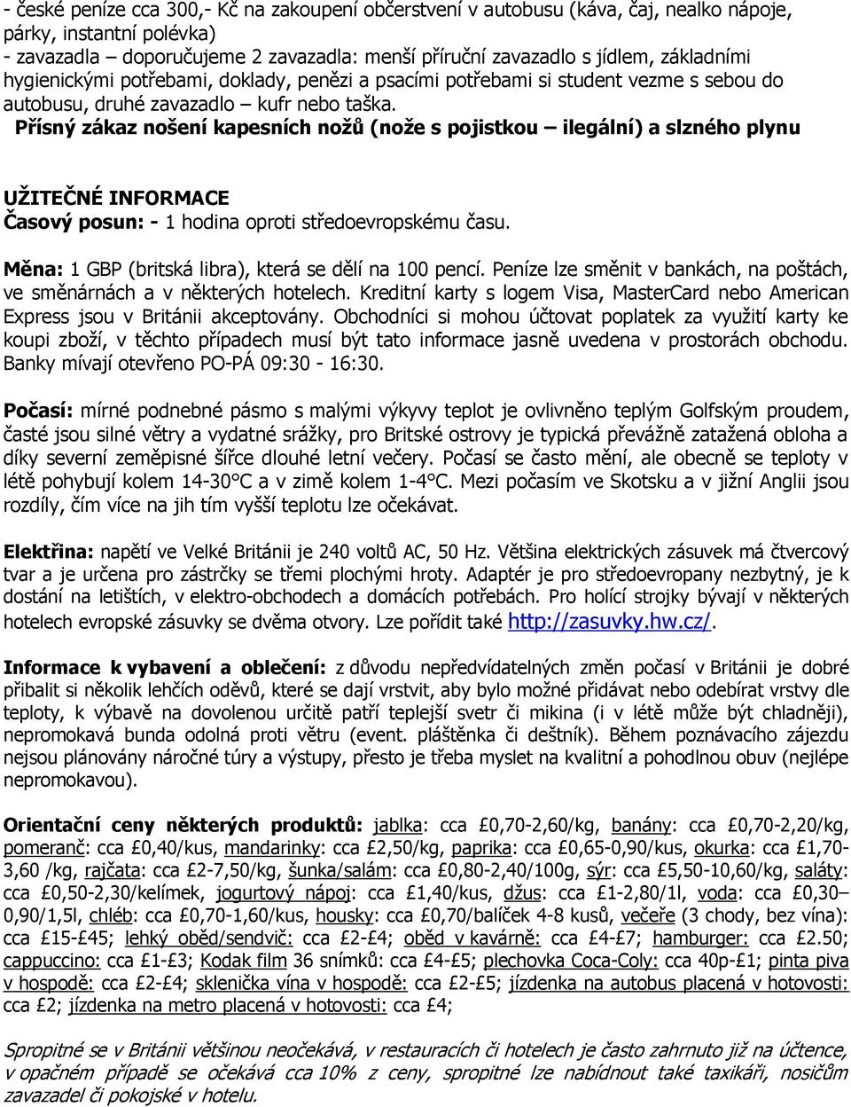 Přísný zákaz nošení kapesních nožů (nože s pojistkou ilegální) a slzného plynu UŽITEČNÉ INFORMACE Časový posun: - 1 hodina oproti středoevropskému času.