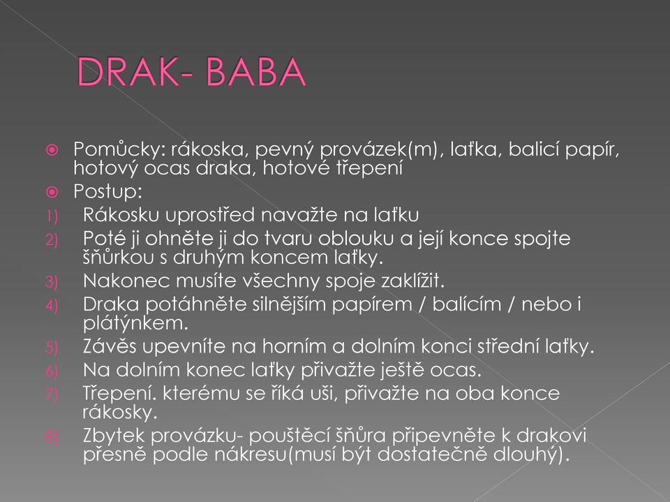 4) Draka potáhněte silnějším papírem / balícím / nebo i plátýnkem. 5) Závěs upevníte na horním a dolním konci střední laťky.