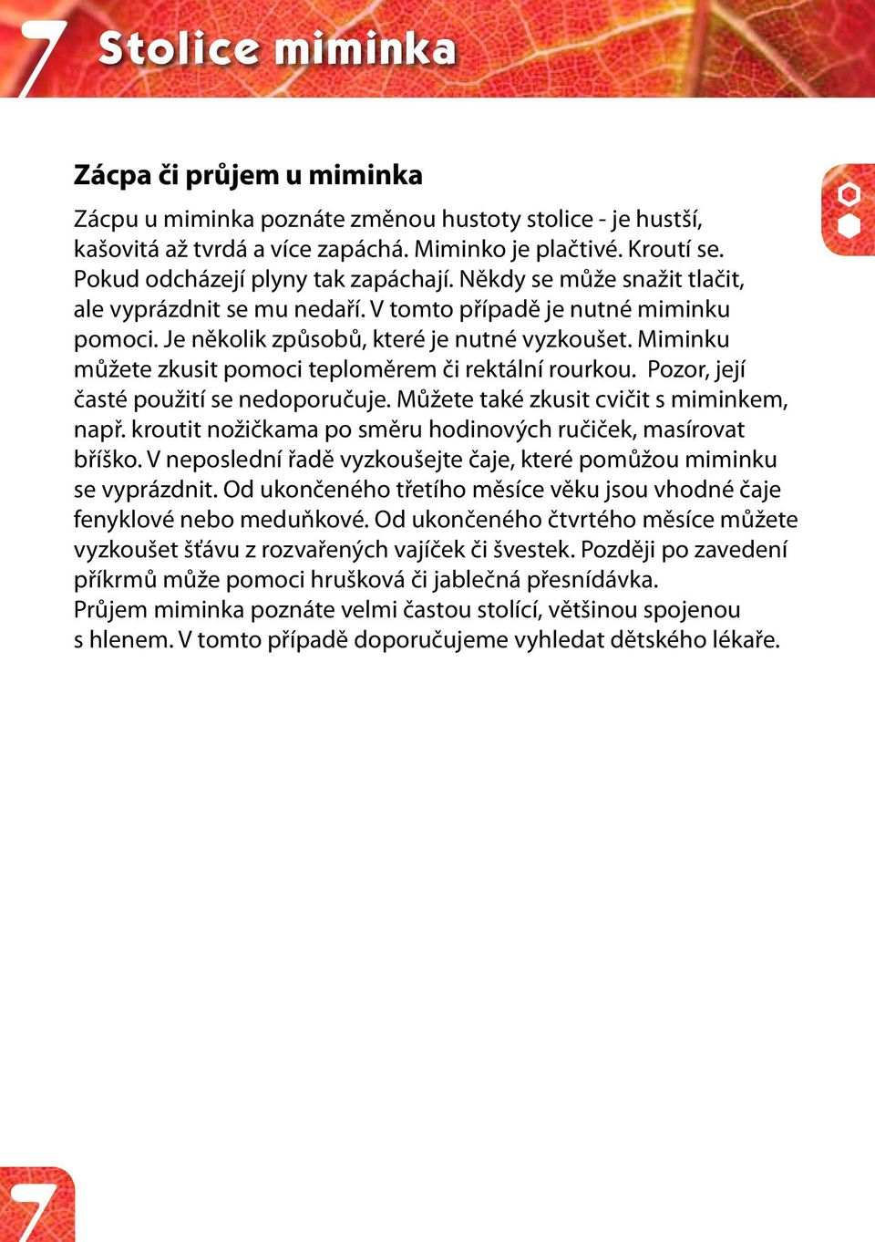 Miminku můžete zkusit pomoci teploměrem či rektální rourkou. Pozor, její časté použití se nedoporučuje. Můžete také zkusit cvičit s miminkem, např.
