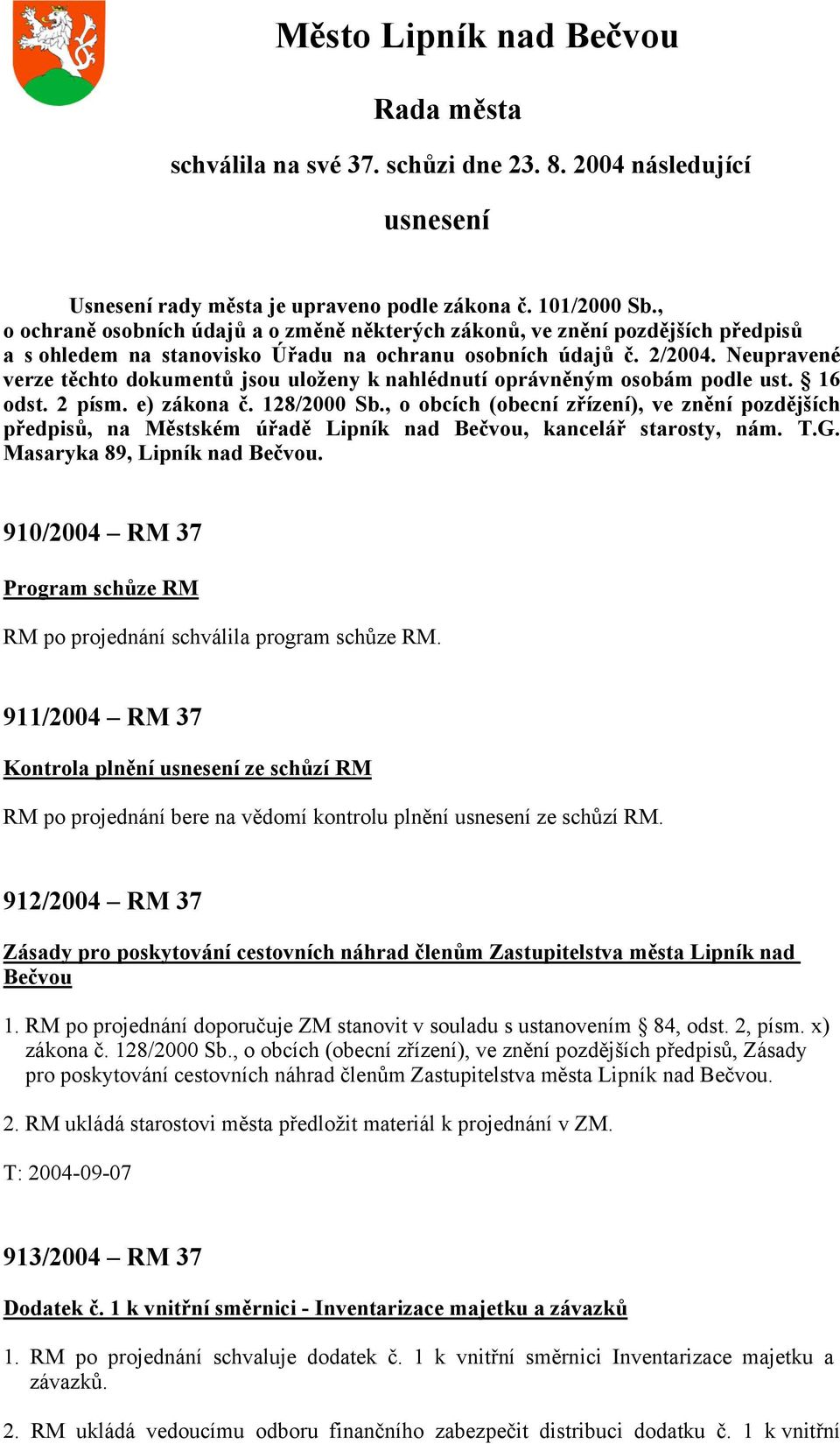 Neupravené verze těchto dokumentů jsou uloženy k nahlédnutí oprávněným osobám podle ust. 16 odst. 2 písm. e) zákona č. 128/2000 Sb.