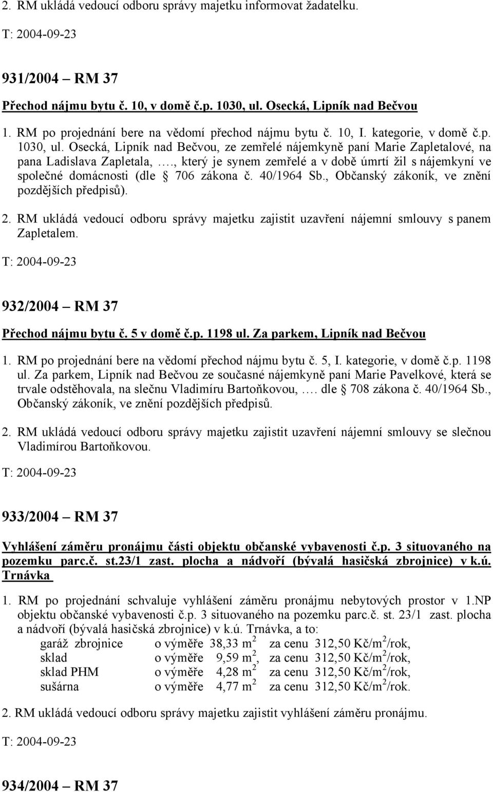 , který je synem zemřelé a v době úmrtí žil s nájemkyní ve společné domácnosti (dle 706 zákona č. 40/1964 Sb., Občanský zákoník, ve znění pozdějších předpisů). 2.