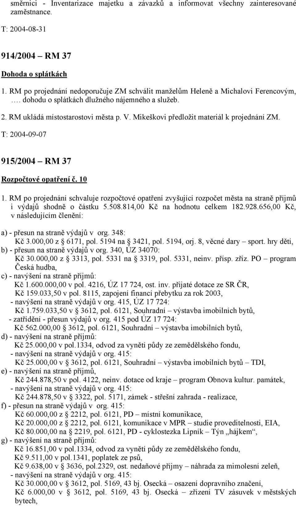 Mikeškovi předložit materiál k projednání ZM. 915/2004 RM 37 Rozpočtové opatření č. 10 1.