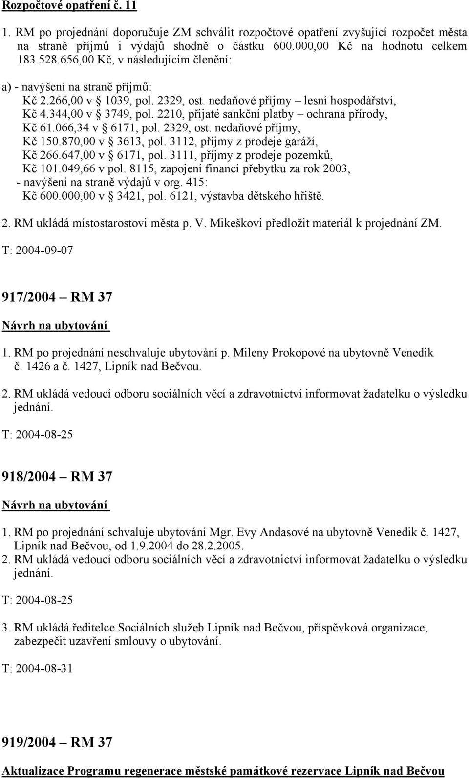 2210, přijaté sankční platby ochrana přírody, Kč 61.066,34 v 6171, pol. 2329, ost. nedaňové příjmy, Kč 150.870,00 v 3613, pol. 3112, příjmy z prodeje garáží, Kč 266.647,00 v 6171, pol.