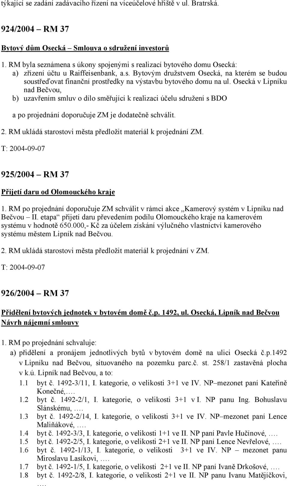 Osecká v Lipníku nad Bečvou, b) uzavřením smluv o dílo směřující k realizaci účelu sdružení s BDO a po projednání doporučuje ZM je dodatečně schválit.