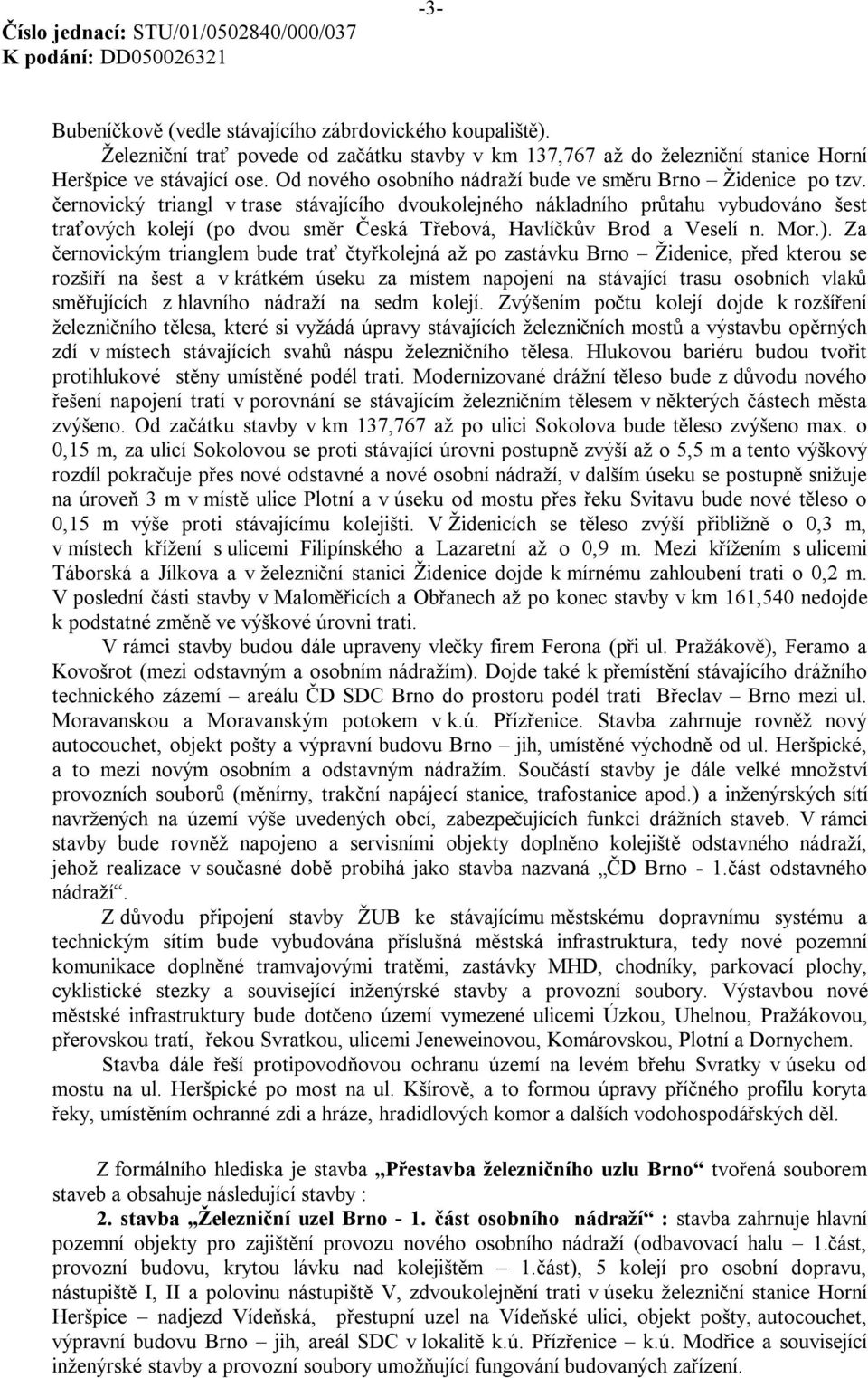 černovický triangl v trase stávajícího dvoukolejného nákladního průtahu vybudováno šest traťových kolejí (po dvou směr Česká Třebová, Havlíčkův Brod a Veselí n. Mor.).