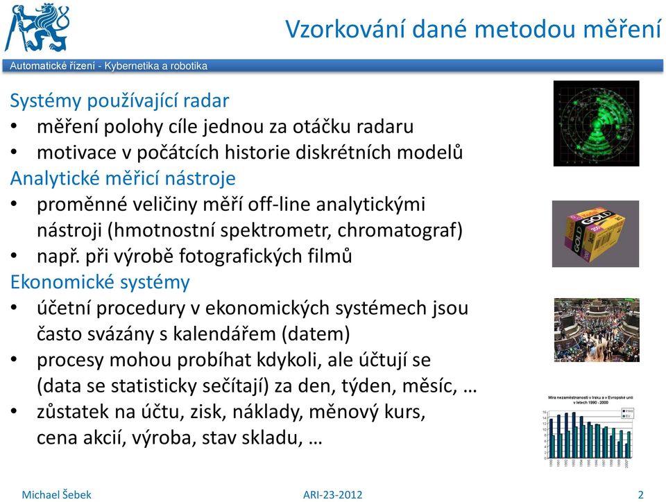 při výrobě fotografických filmů Ekonomické systémy účetní procedury v ekonomických systémech jsou často svázány s kalendářem (datem) procesy mohou probíhat