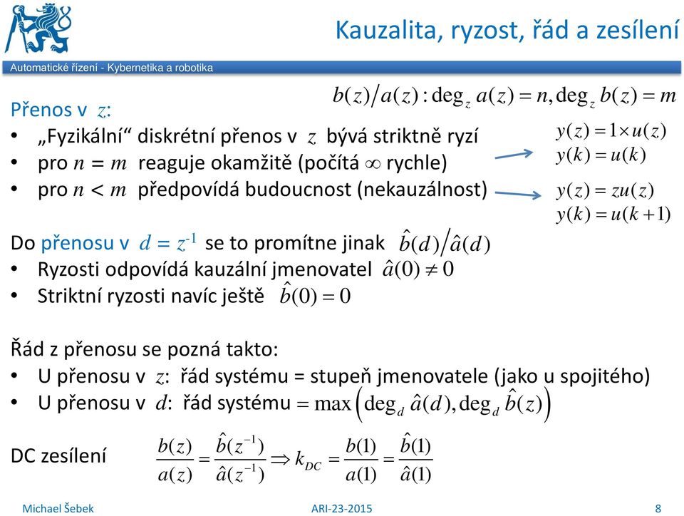 promítne jinak bd ˆ( ) ad ˆ( ) Ryzosti odpovídá kauzální jmenovatel aˆ() Striktní ryzosti navíc ještě b ˆ() = Řád z přenosu se pozná takto: U přenosu v z: řád systému = stupeň jmenovatele