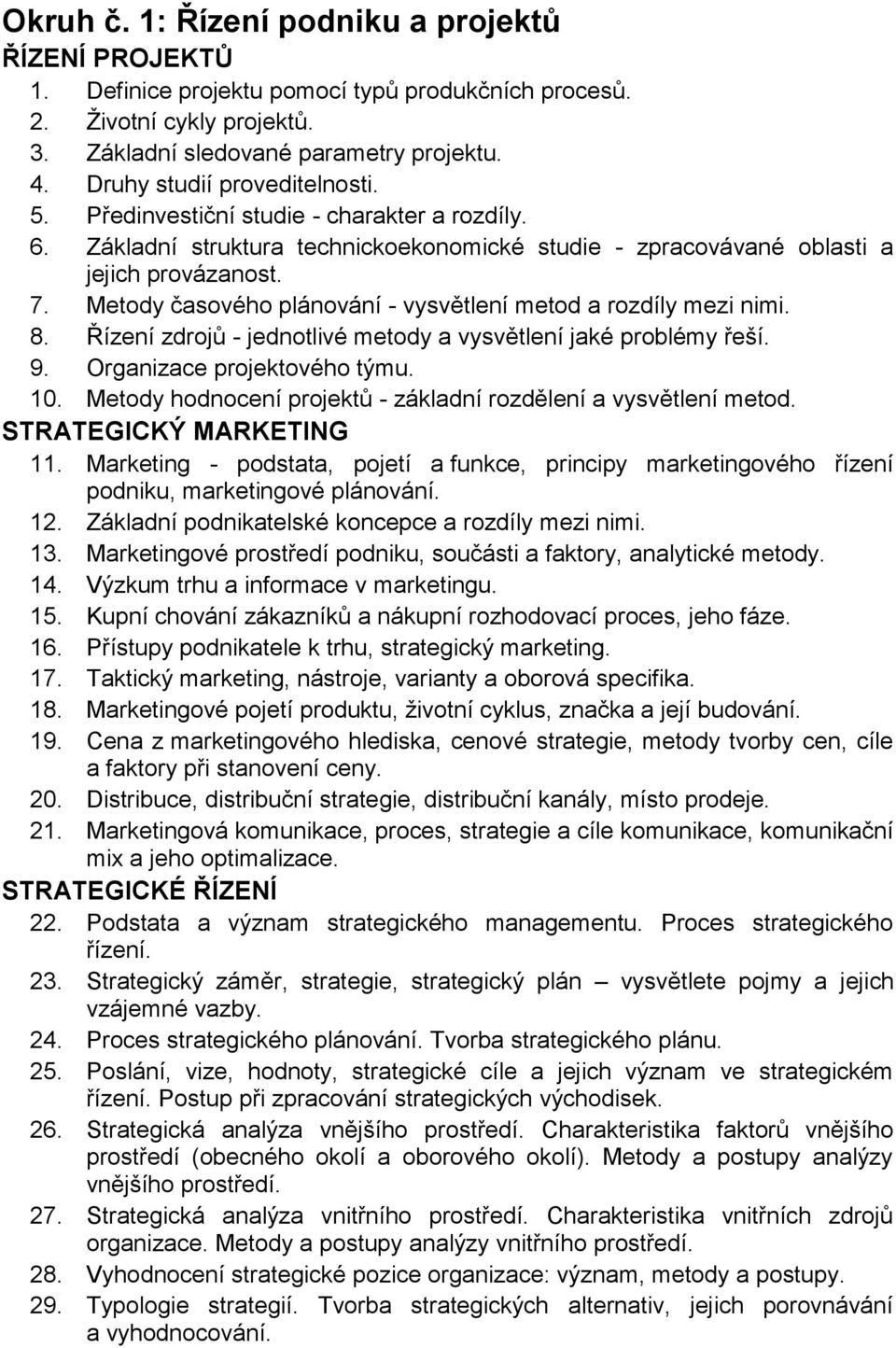 Metody časového plánování - vysvětlení metod a rozdíly mezi nimi. 8. Řízení zdrojů - jednotlivé metody a vysvětlení jaké problémy řeší. 9. Organizace projektového týmu. 10.