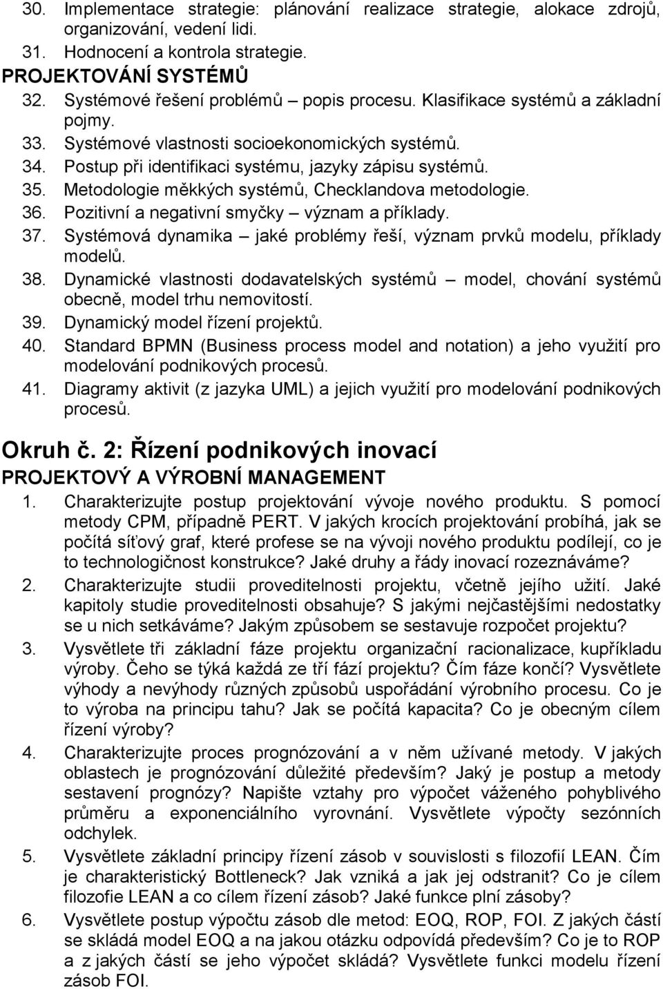 Metodologie měkkých systémů, Checklandova metodologie. 36. Pozitivní a negativní smyčky význam a příklady. 37. Systémová dynamika jaké problémy řeší, význam prvků modelu, příklady modelů. 38.