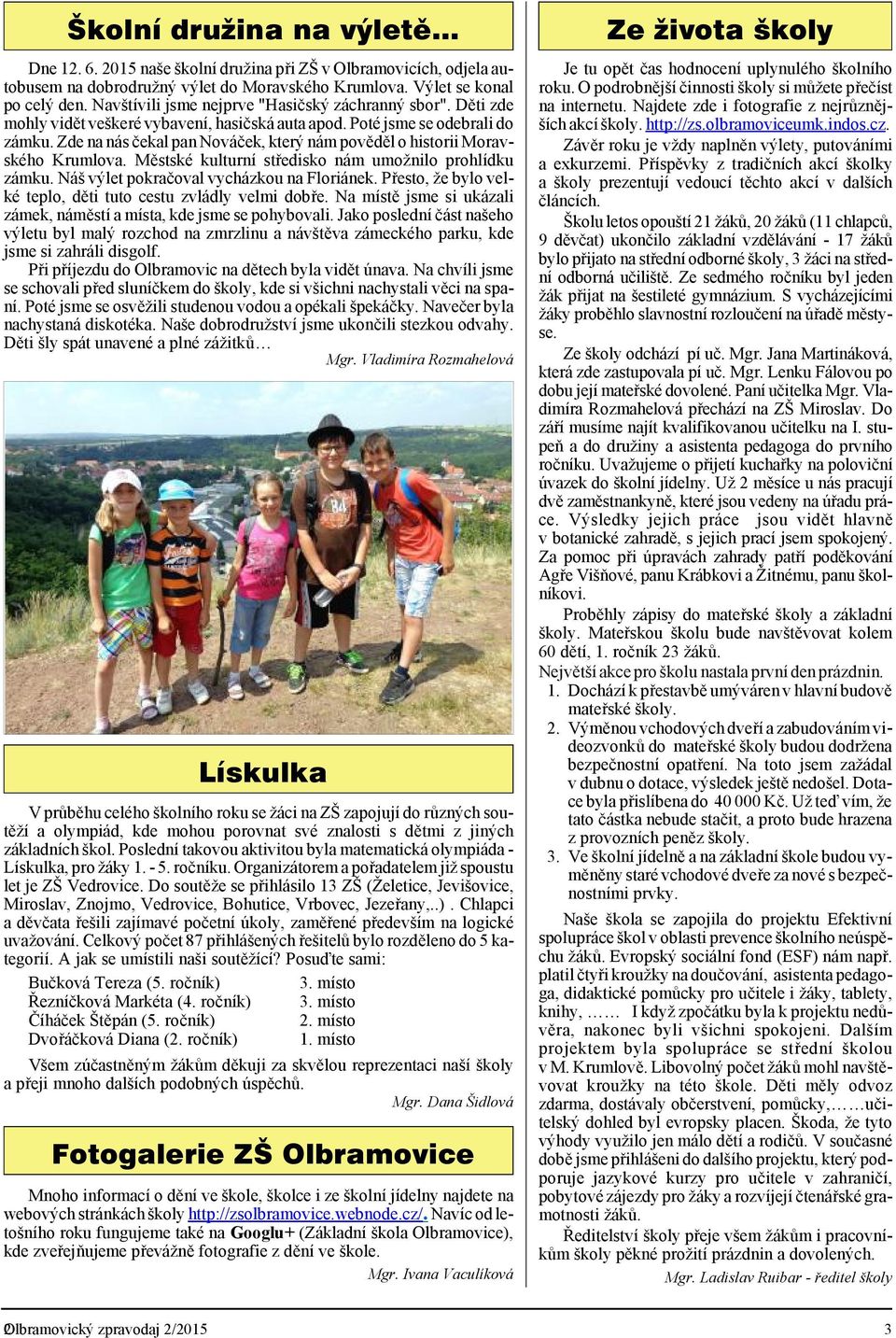 Zde na nás če kal pan Nová ček, který nám pov ěd ě l o historii Morav - ské ho Krum lo va. Měst ské kulturní středisko nám umožnilo prohlídku zám ku. Náš vý let po kra čo val vycházkou na Floriánek.