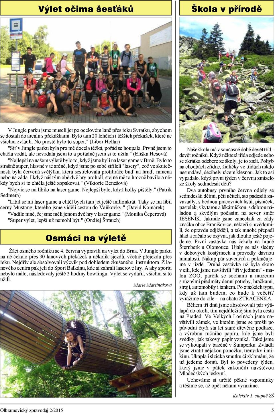 Prvn ě jsem to chtě la vzdát, ale ne vzda la jsem to a po řádn ě jsem si to užila." (Eliška Hesová) "Nej lep ší na na šem vý le t ě bylo to, když jsme byli na laser game v Brně.