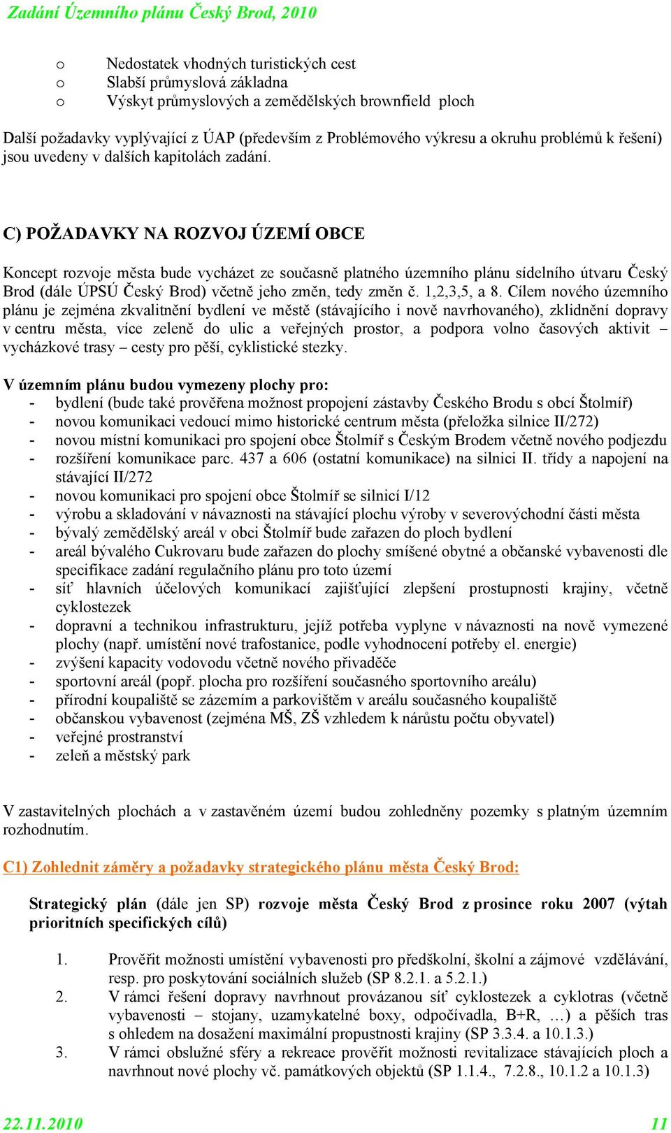 C) POŽADAVKY NA ROZVOJ ÚZEMÍ OBCE Kncept rzvje města bude vycházet ze sučasně platnéh územníh plánu sídelníh útvaru Český Brd (dále ÚPSÚ Český Brd) včetně jeh změn, tedy změn č. 1,2,3,5, a 8.