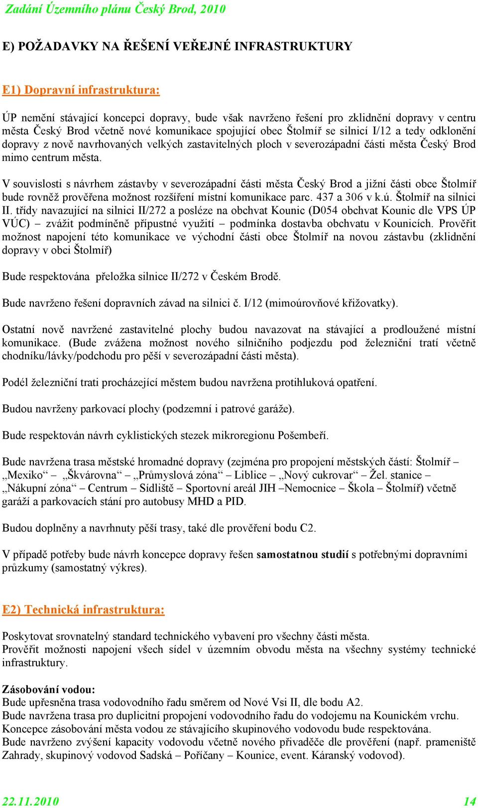 V suvislsti s návrhem zástavby v severzápadní části města Český Brd a jižní části bce Štlmíř bude rvněž prvěřena mžnst rzšíření místní kmunikace parc. 437 a 306 v k.ú. Štlmíř na silnici II.