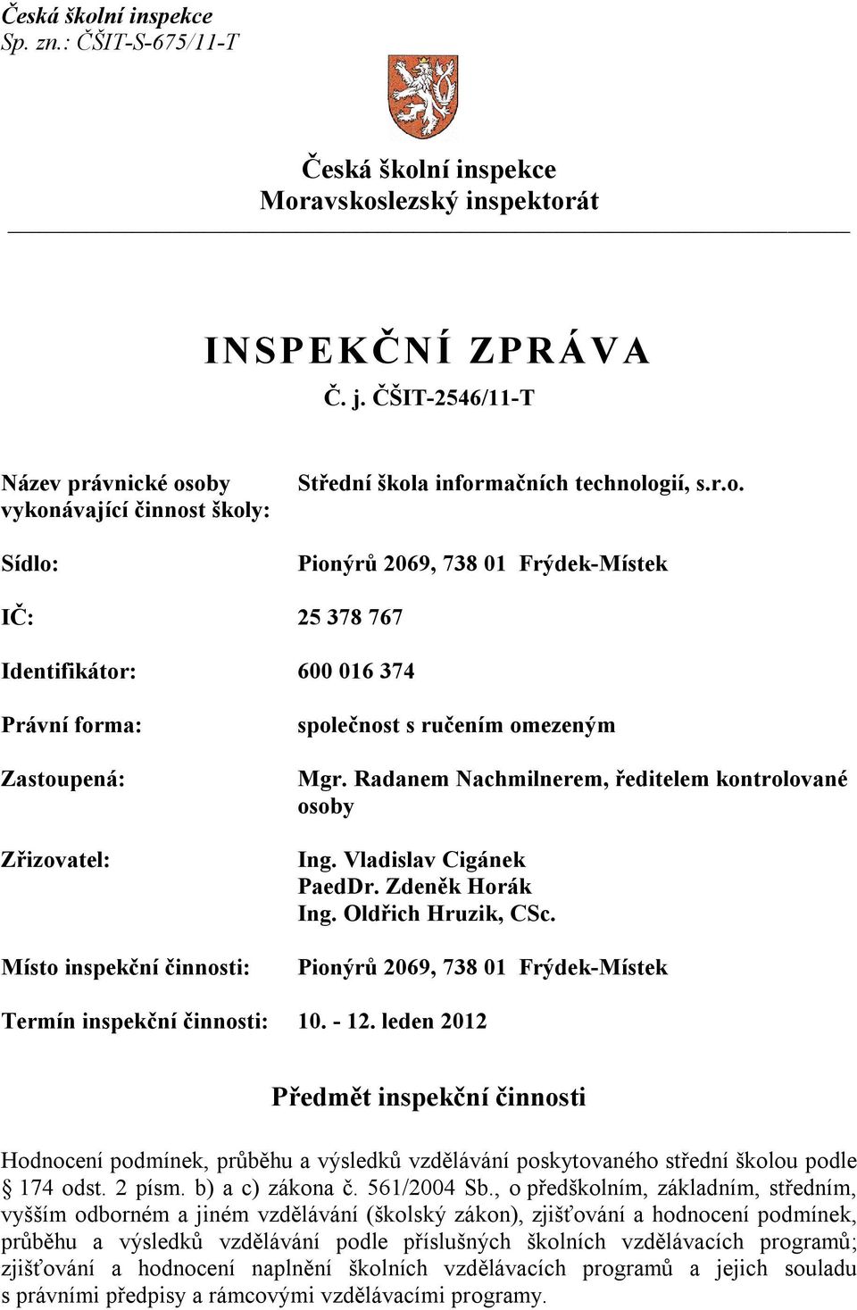 leden 2012 Předmět inspekční činnosti Hodnocení podmínek, průběhu a výsledků vzdělávání poskytovaného střední školou podle 174 odst. 2 písm. b) a c) zákona č. 561/2004 Sb.