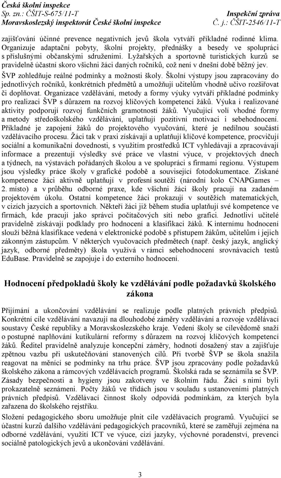 Školní výstupy jsou zapracovány do jednotlivých ročníků, konkrétních předmětů a umožňují učitelům vhodně učivo rozšiřovat či doplňovat.