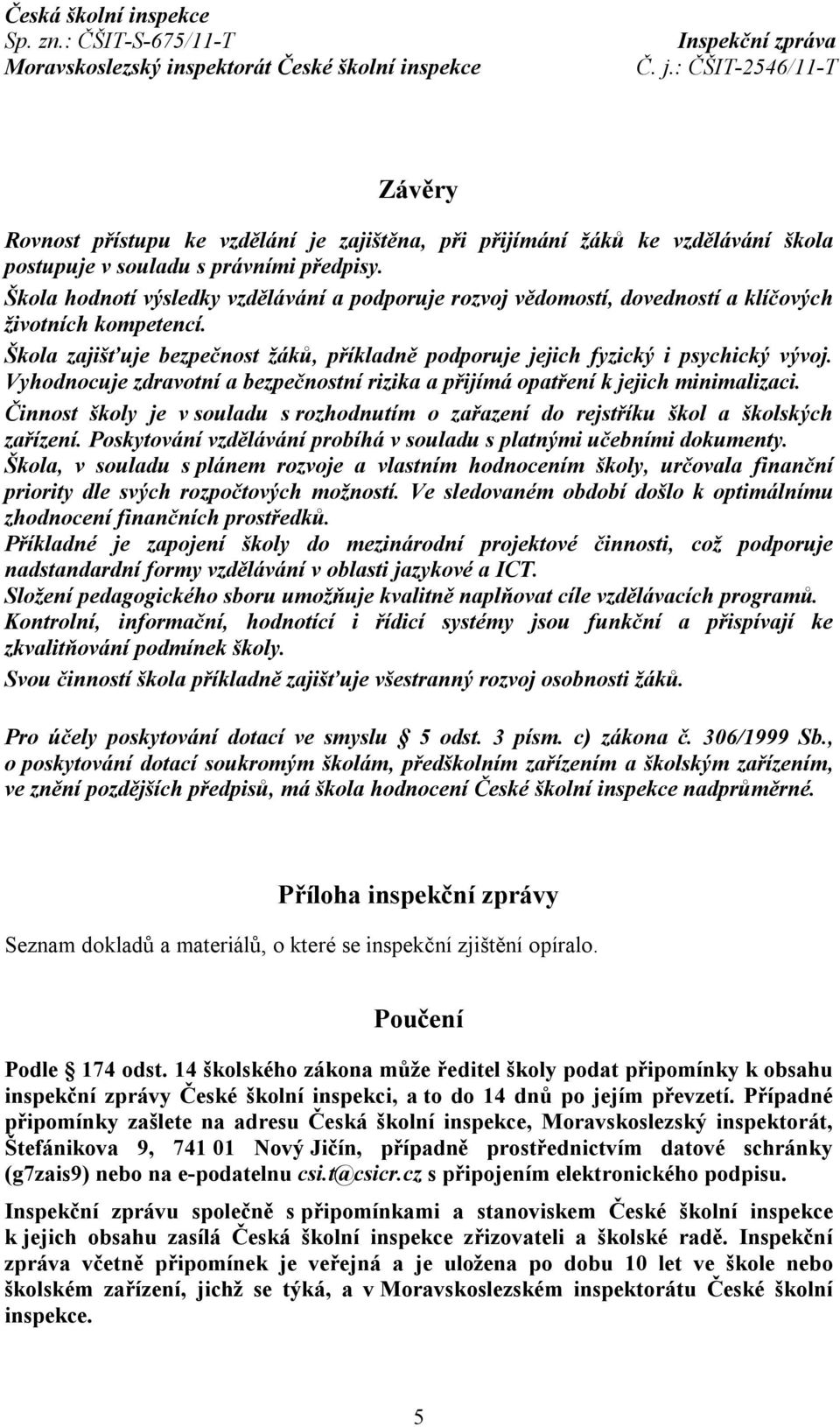 Vyhodnocuje zdravotní a bezpečnostní rizika a přijímá opatření k jejich minimalizaci. Činnost školy je v souladu s rozhodnutím o zařazení do rejstříku škol a školských zařízení.