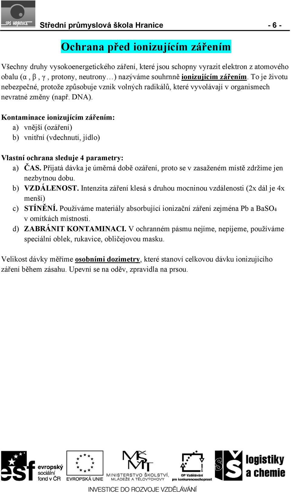 Kontaminace ionizujícím zářením: a) vnější (ozáření) b) vnitřní (vdechnutí, jídlo) Vlastní ochrana sleduje 4 parametry: a) ČAS.