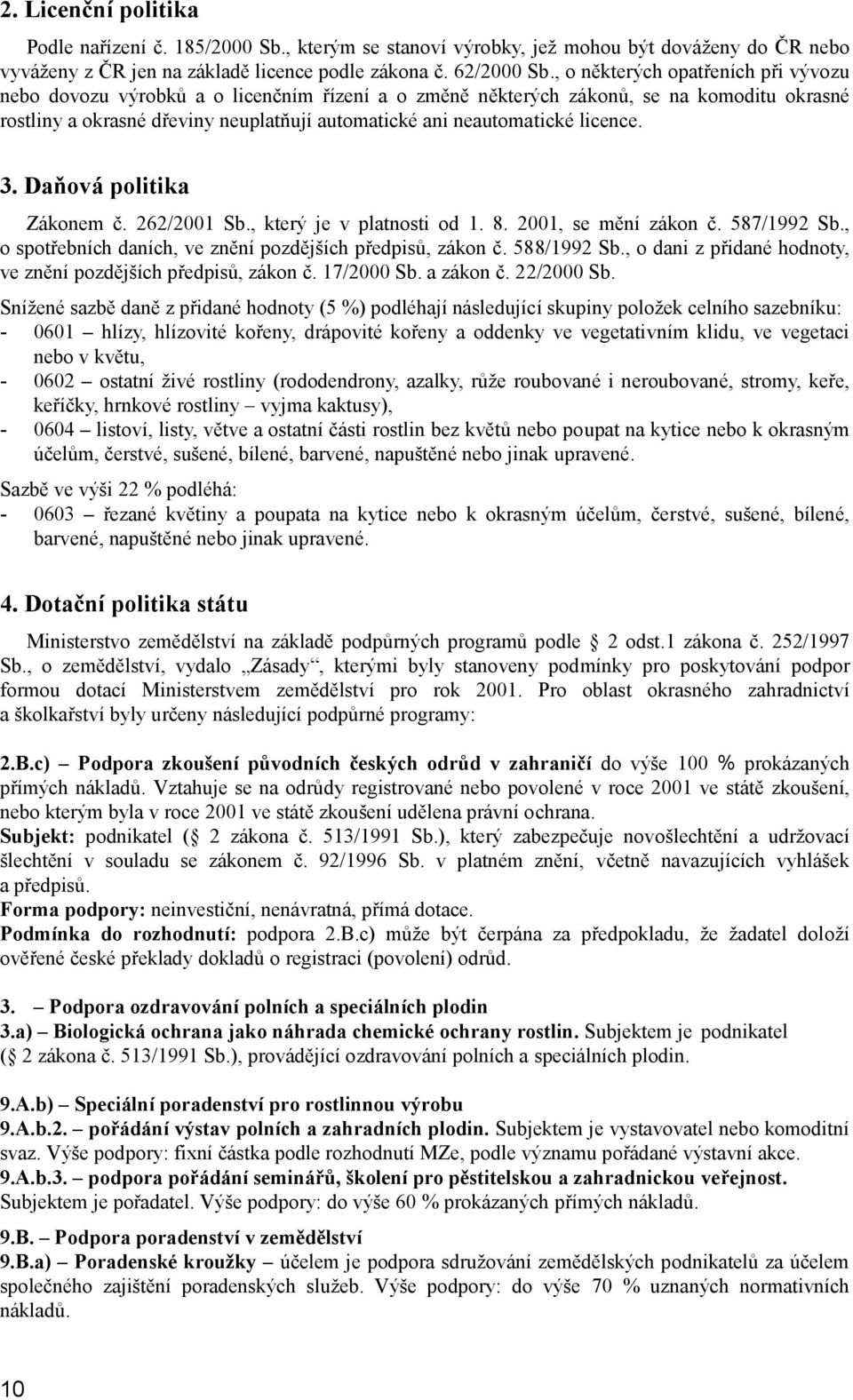 licence. 3. Daňová politika Zákonem č. 262/2001 Sb., který je v platnosti od 1. 8. 2001, se mění zákon č. 587/1992 Sb., o spotřebních daních, ve znění pozdějších předpisů, zákon č. 588/1992 Sb.