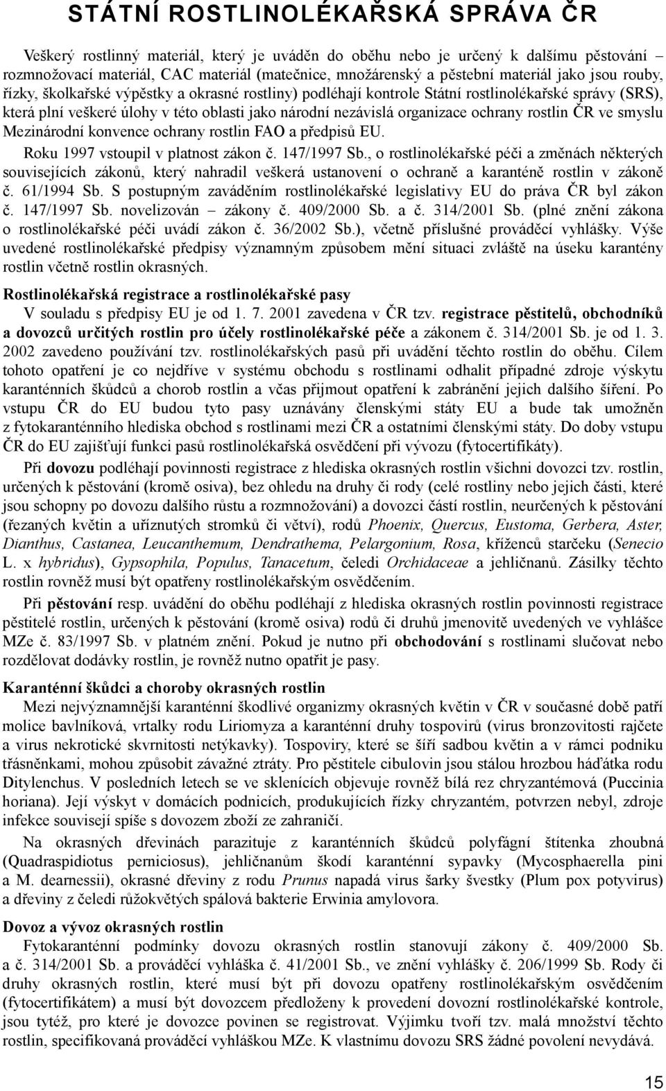 organizace ochrany rostlin ČR ve smyslu Mezinárodní konvence ochrany rostlin FAO a předpisů EU. Roku 1997 vstoupil v platnost zákon č. 147/1997 Sb.