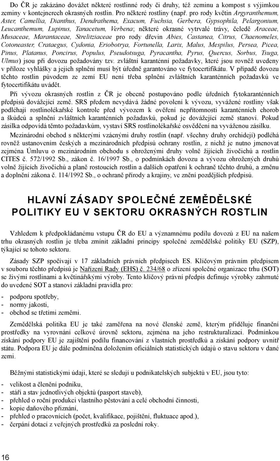 čeledě Araceae, Musaceae, Marantaceae, Strelitziaceae pro rody dřevin Abies, Castanea, Citrus, Chaenomeles, Cotoneaster, Crataegus, Cydonia, Eriobotrya, Fortunella, Larix, Malus, Mespilus, Persea,