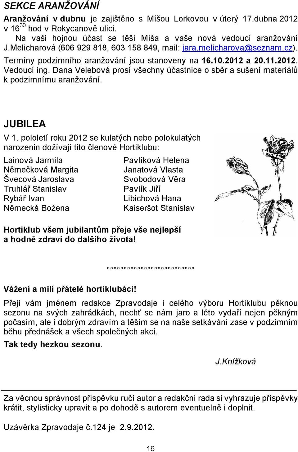 Dana Velebová prosí všechny účastnice o sběr a sušení materiálů k podzimnímu aranžování. JUBILEA V 1.